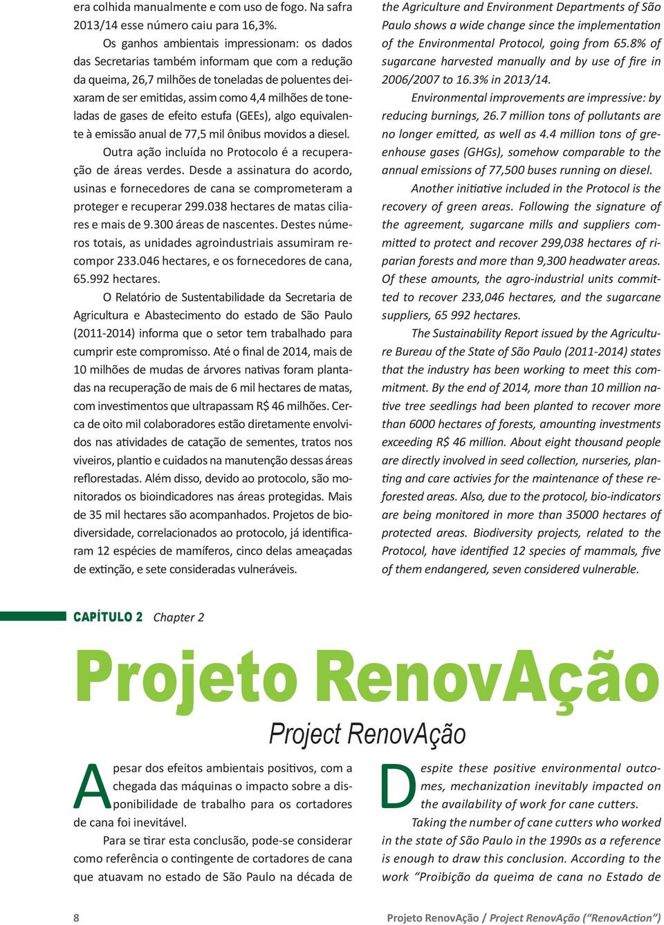 toneladas de gases de efeito estufa (GEEs), algo equivalente à emissão anual de 77,5 mil ônibus movidos a diesel. Outra ação incluída no Protocolo é a recuperação de áreas verdes.