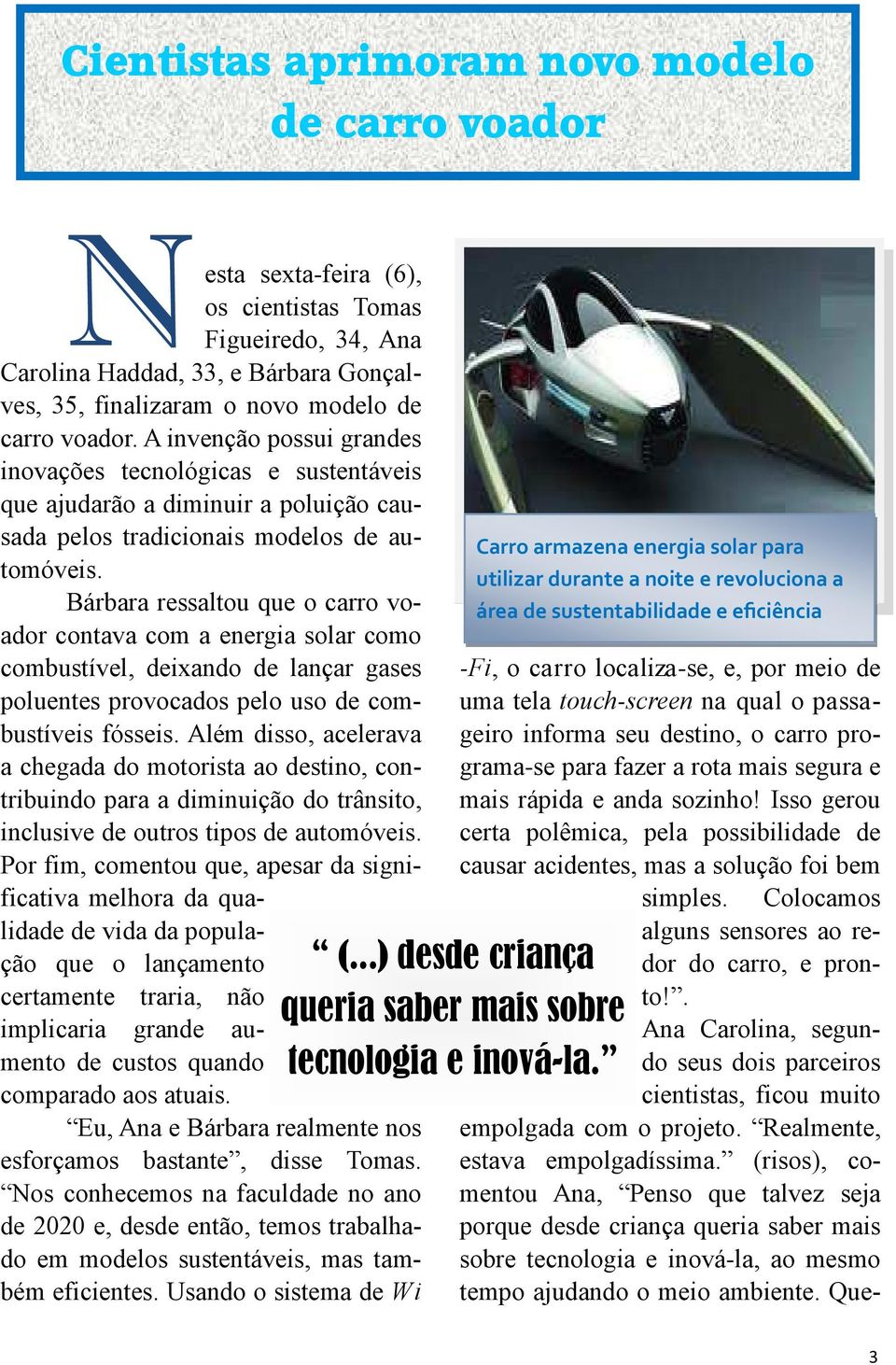 Bárbara ressaltou que o carro voador contava com a energia solar como combustível, deixando de lançar gases poluentes provocados pelo uso de combustíveis fósseis.