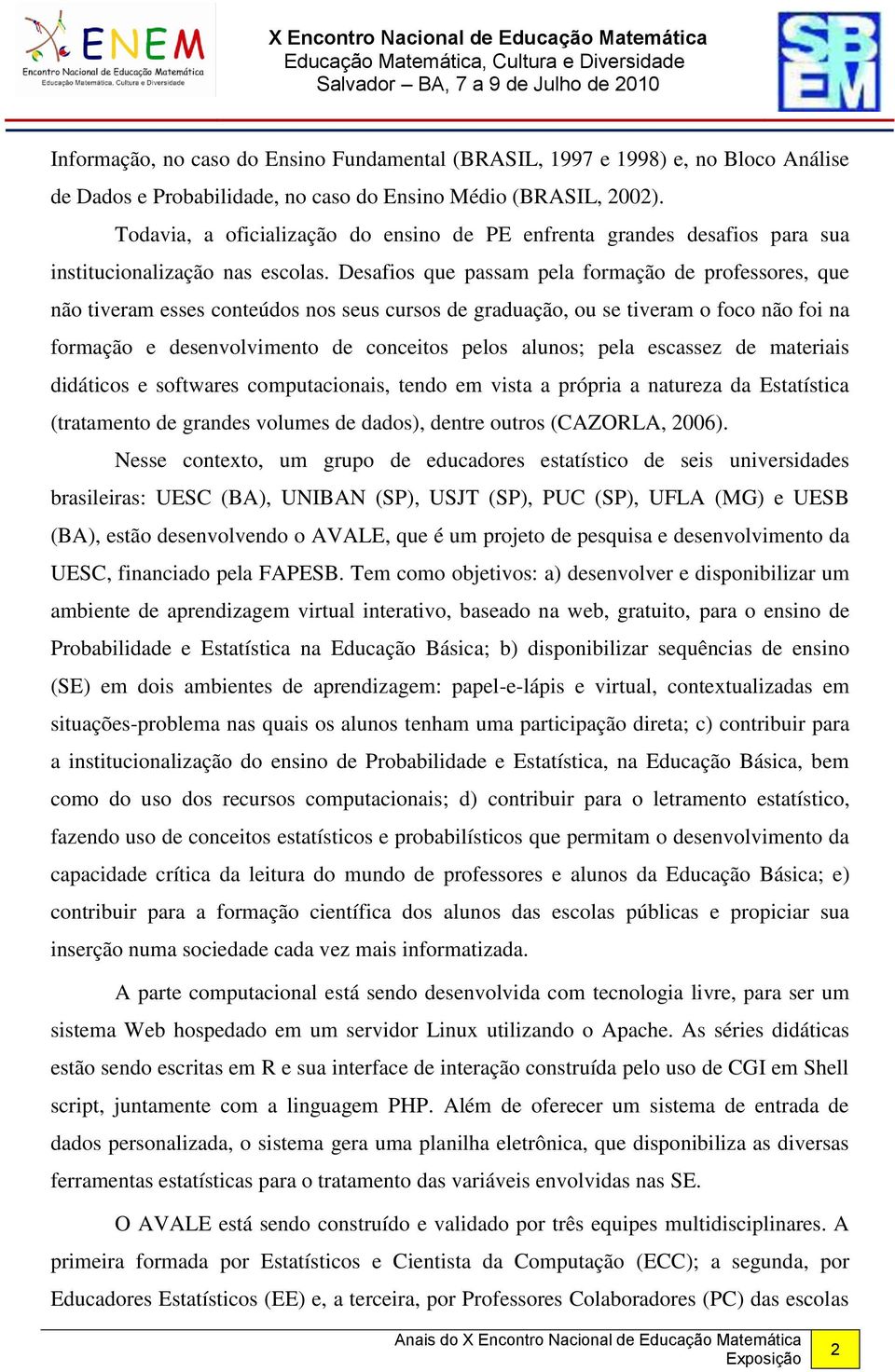 Desafios que passam pela formação de professores, que não tiveram esses conteúdos nos seus cursos de graduação, ou se tiveram o foco não foi na formação e desenvolvimento de conceitos pelos alunos;