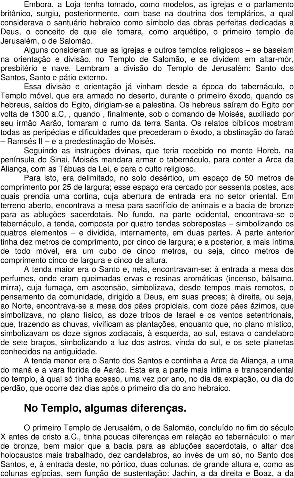 Alguns consideram que as igrejas e outros templos religiosos se baseiam na orientação e divisão, no Templo de Salomão, e se dividem em altar-mór, presbitério e nave.