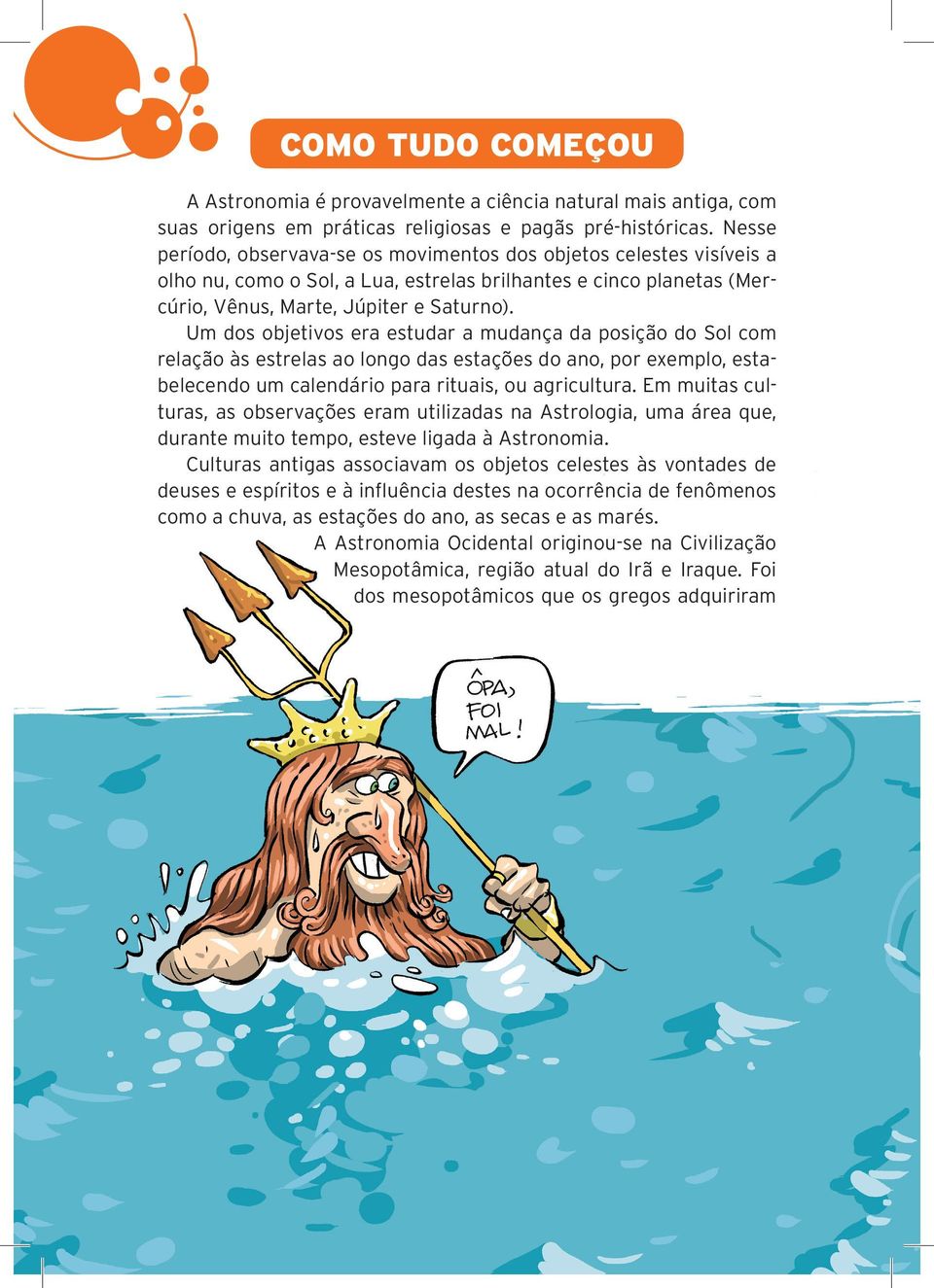 Um dos objetivos era estudar a mudança da posição do Sol com relação às estrelas ao longo das estações do ano, por exemplo, estabelecendo um calendário para rituais, ou agricultura.