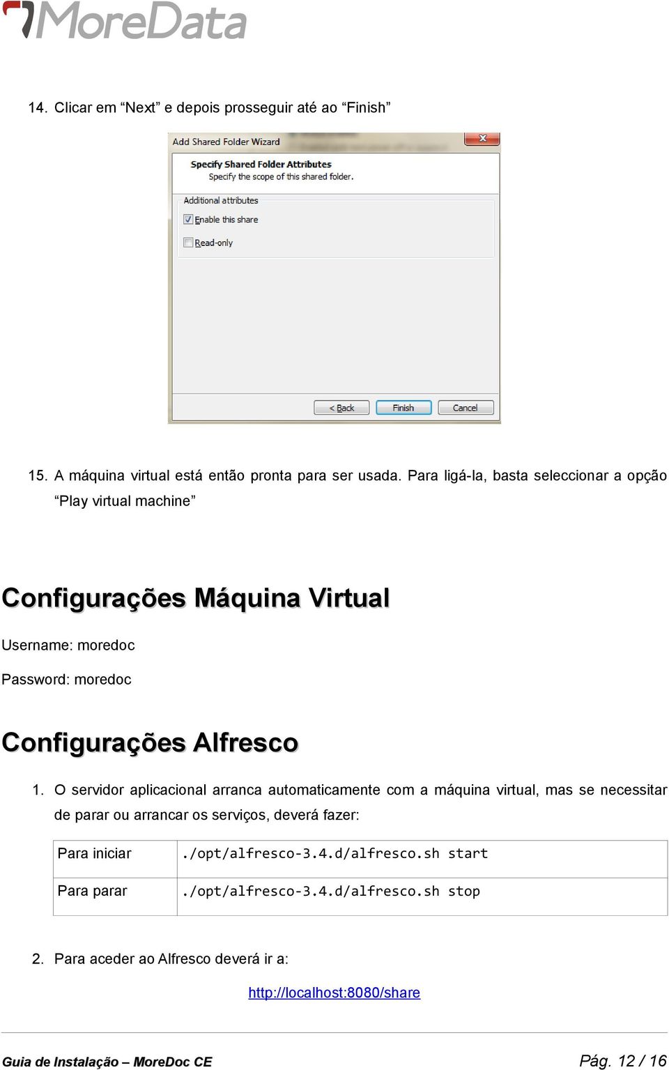 O servidor aplicacional arranca automaticamente com a máquina virtual, mas se necessitar de parar ou arrancar os serviços, deverá fazer: Para iniciar