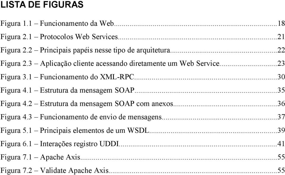 1 Funcionamento do XML-RPC...30 Figura 4.1 Estrutura da mensagem SOAP...35 Figura 4.2 Estrutura da mensagem SOAP com anexos...36 Figura 4.