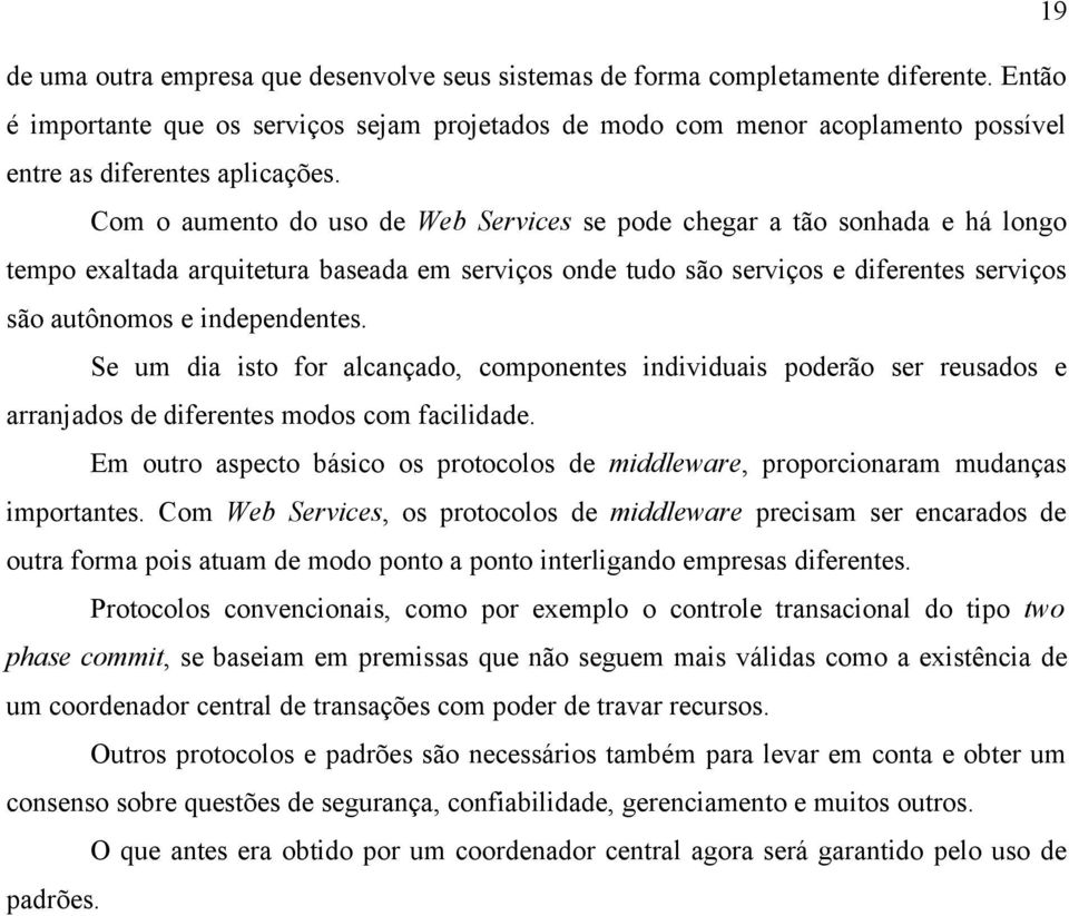 Com o aumento do uso de Web Services se pode chegar a tão sonhada e há longo tempo exaltada arquitetura baseada em serviços onde tudo são serviços e diferentes serviços são autônomos e independentes.