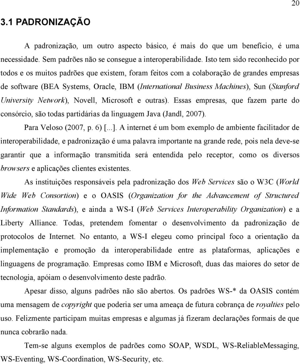 (Stanford University Network), Novell, Microsoft e outras). Essas empresas, que fazem parte do consórcio, são todas partidárias da linguagem Java (Jandl, 2007). Para Veloso (2007, p. 6) [...].