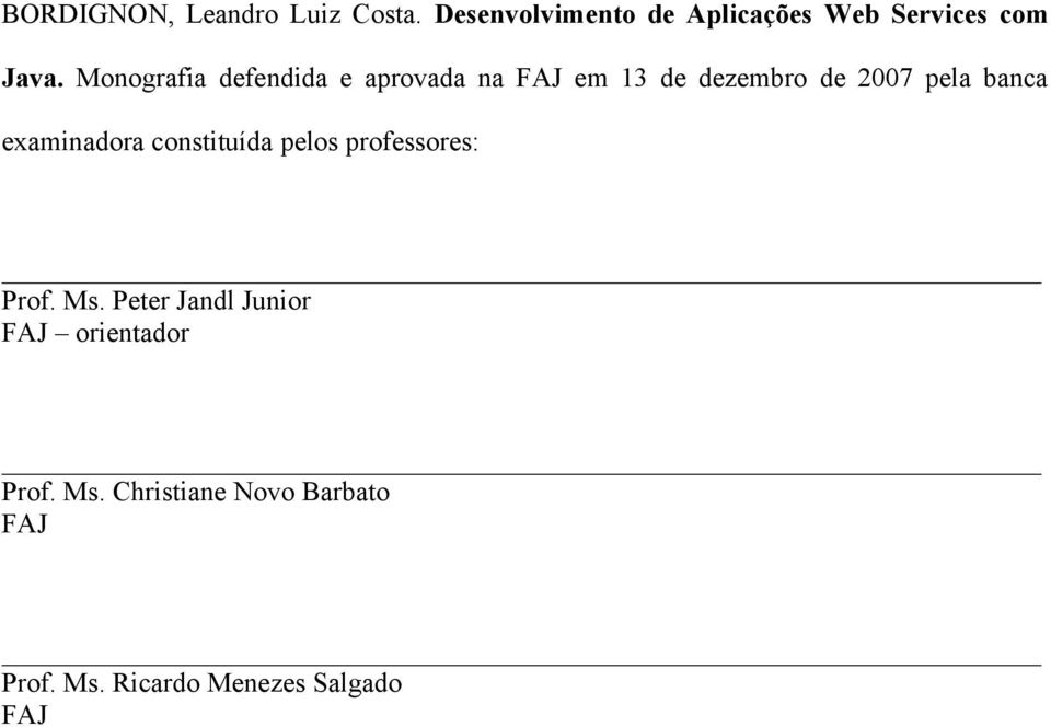 Monografia defendida e aprovada na FAJ em 13 de dezembro de 2007 pela banca