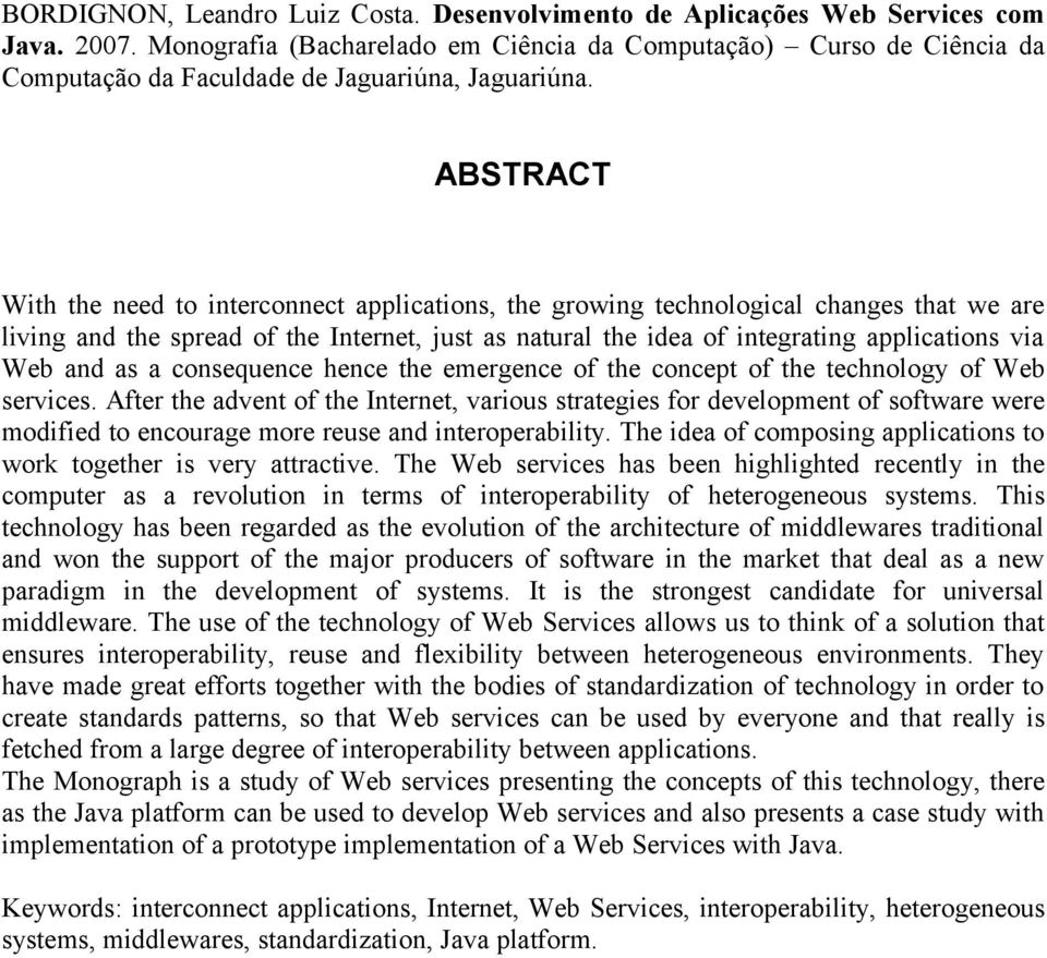ABSTRACT With the need to interconnect applications, the growing technological changes that we are living and the spread of the Internet, just as natural the idea of integrating applications via Web