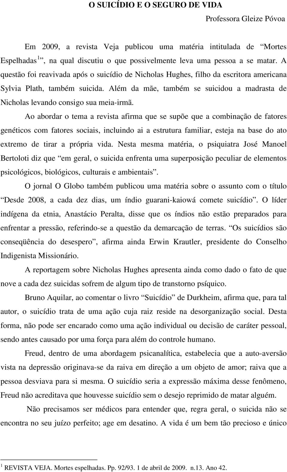 Além da mãe, também se suicidou a madrasta de Nicholas levando consigo sua meia-irmã.