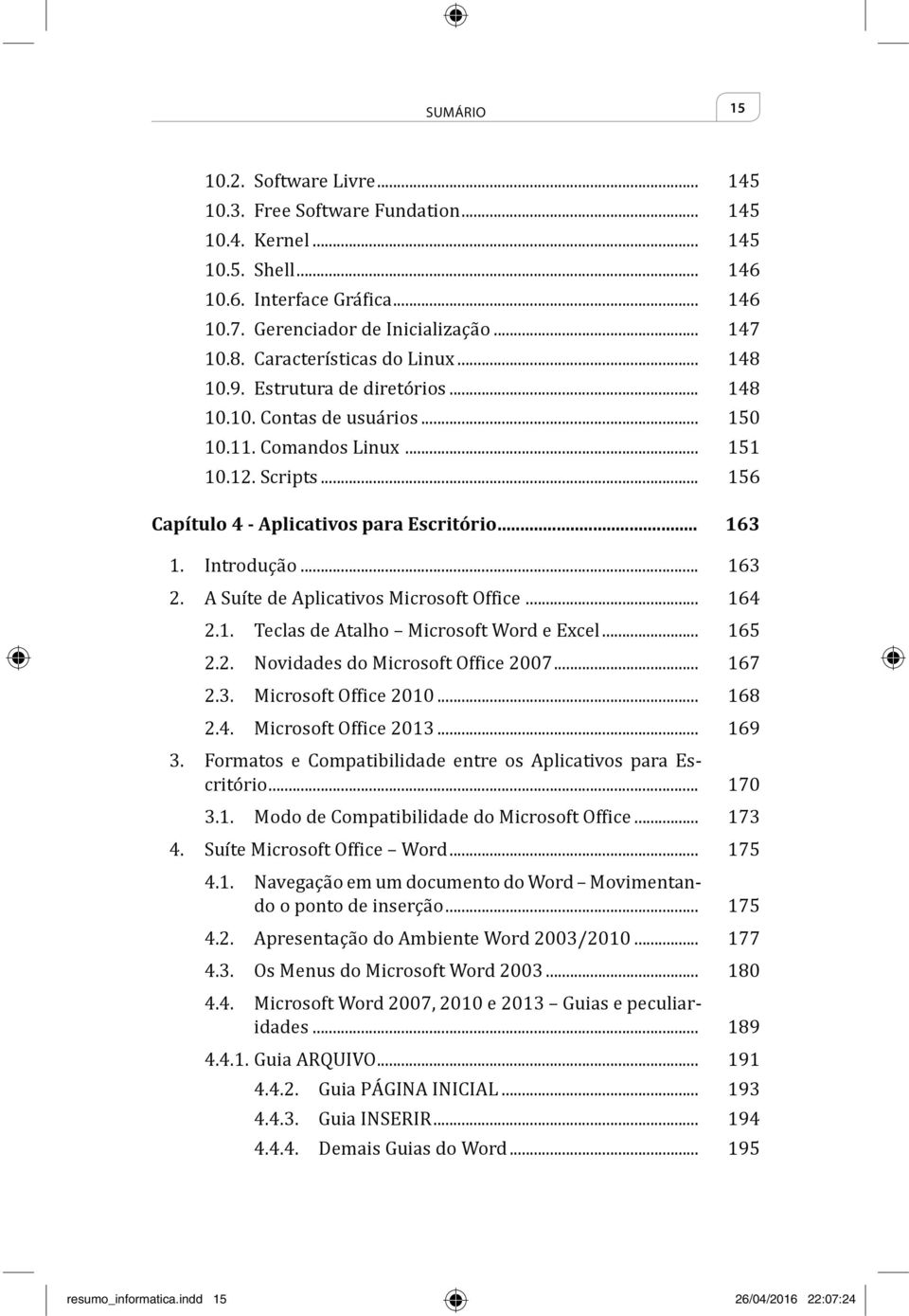 .. 163 1. Introdução... 163 2. A Suíte de Aplicativos Microsoft Office... 164 2.1. Teclas de Atalho Microsoft Word e Excel... 165 2.2. Novidades do Microsoft Office 2007... 167 2.3. Microsoft Office 2010.