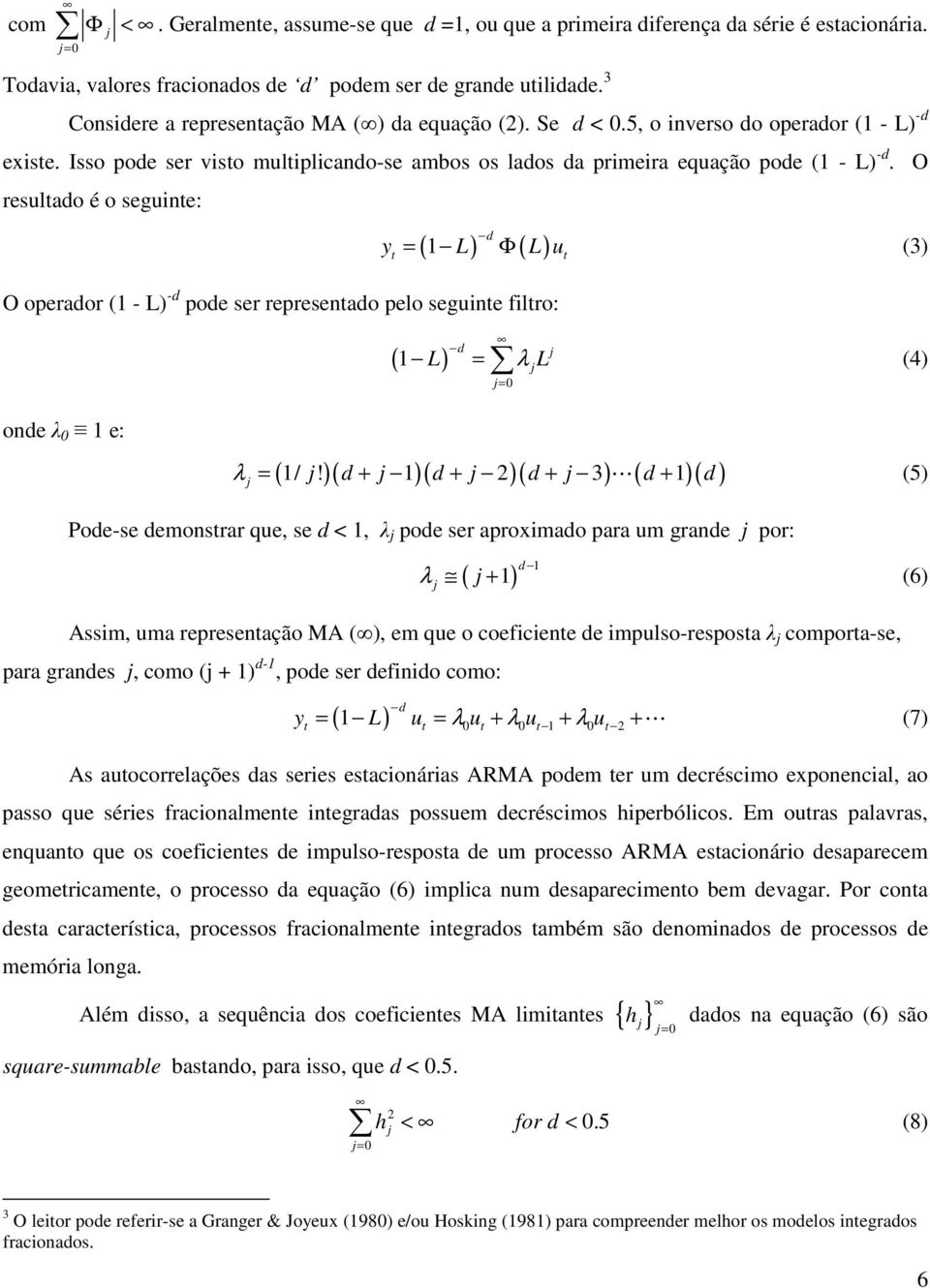 O resultado é o seguinte: t d ( 1 ) ( ) O operador (1 - L) -d pode ser representado pelo seguinte filtro: y = L Φ L u (3) ( 1 L) t d j = λ jl (4) j= 0 onde λ 0 1 e: ( 1/!