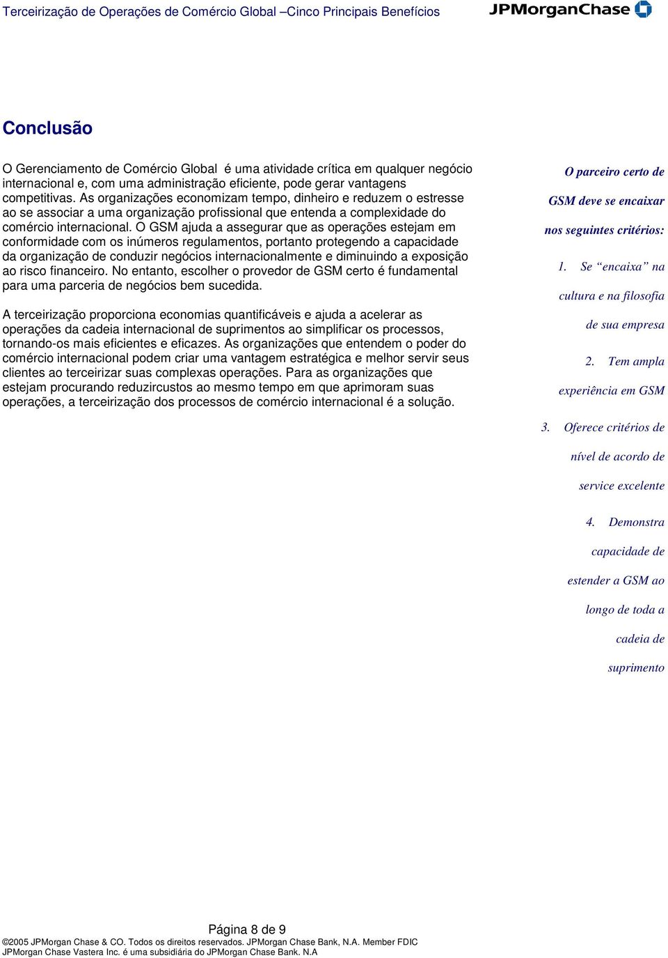 O GSM ajuda a assegurar que as operações estejam em conformidade com os inúmeros regulamentos, portanto protegendo a capacidade da organização de conduzir negócios internacionalmente e diminuindo a