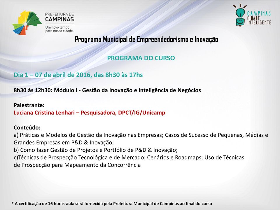 Empresas em P&D & Inovação; b) Como fazer Gestão de Projetos e Portfólio de P&D & Inovação; c)técnicas de Prospecção Tecnológica e de Mercado: Cenários e