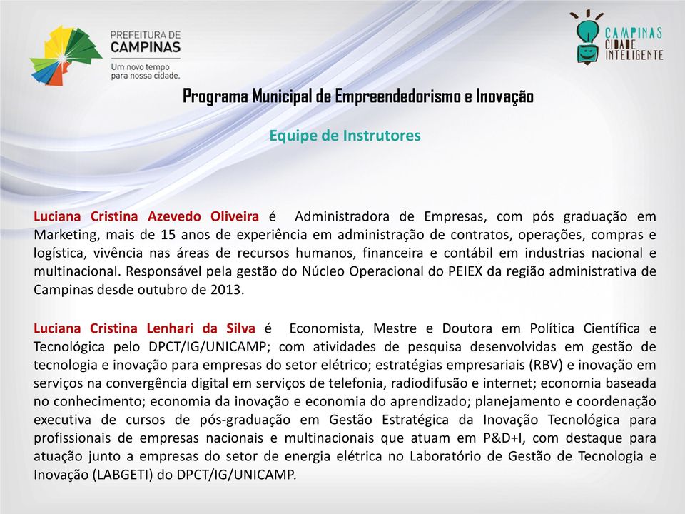 Responsável pela gestão do Núcleo Operacional do PEIEX da região administrativa de Campinas desde outubro de 2013.