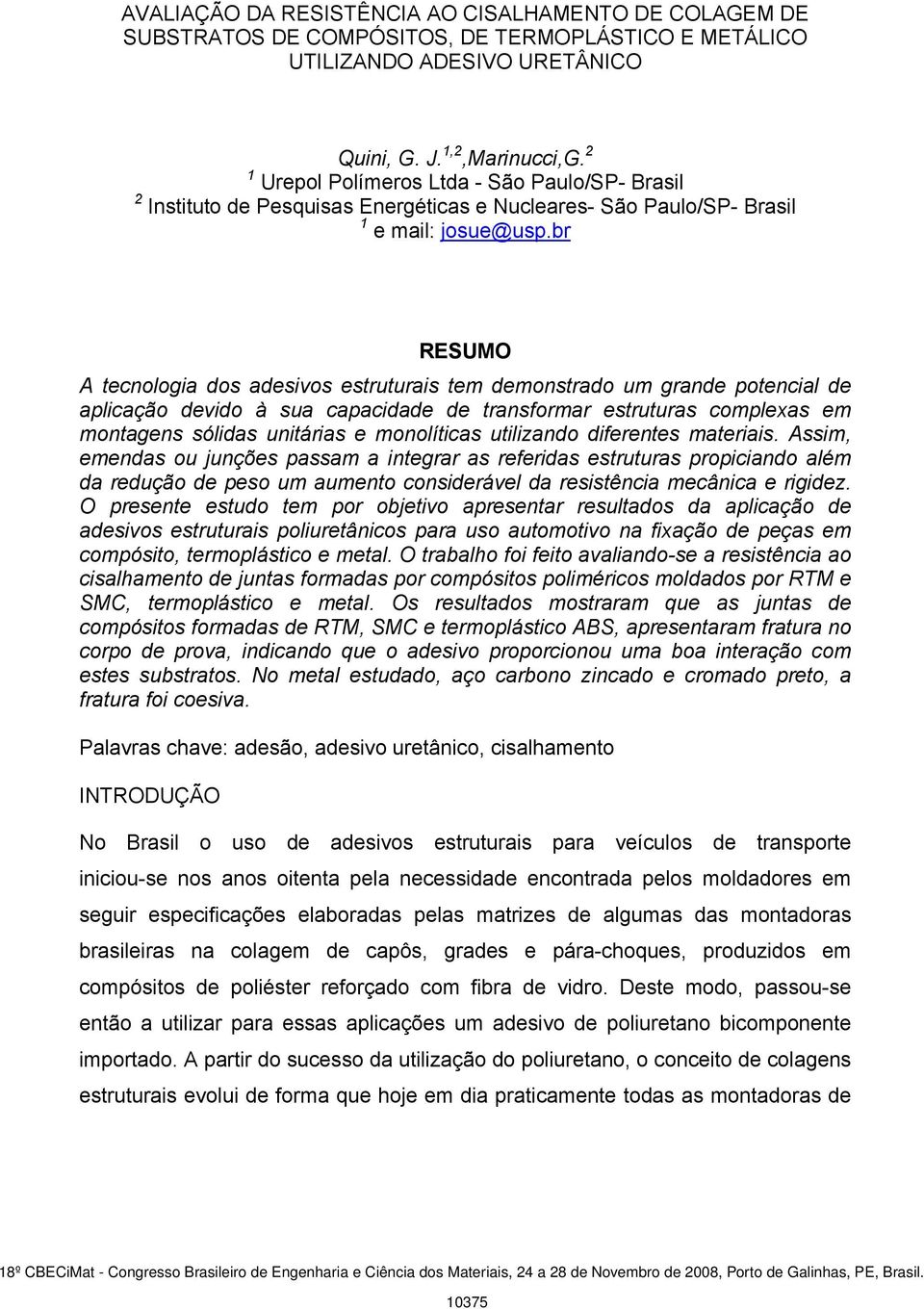 br RESUMO A tecnologia dos adesivos estruturais tem demonstrado um grande potencial de aplicação devido à sua capacidade de transformar estruturas complexas em montagens sólidas unitárias e