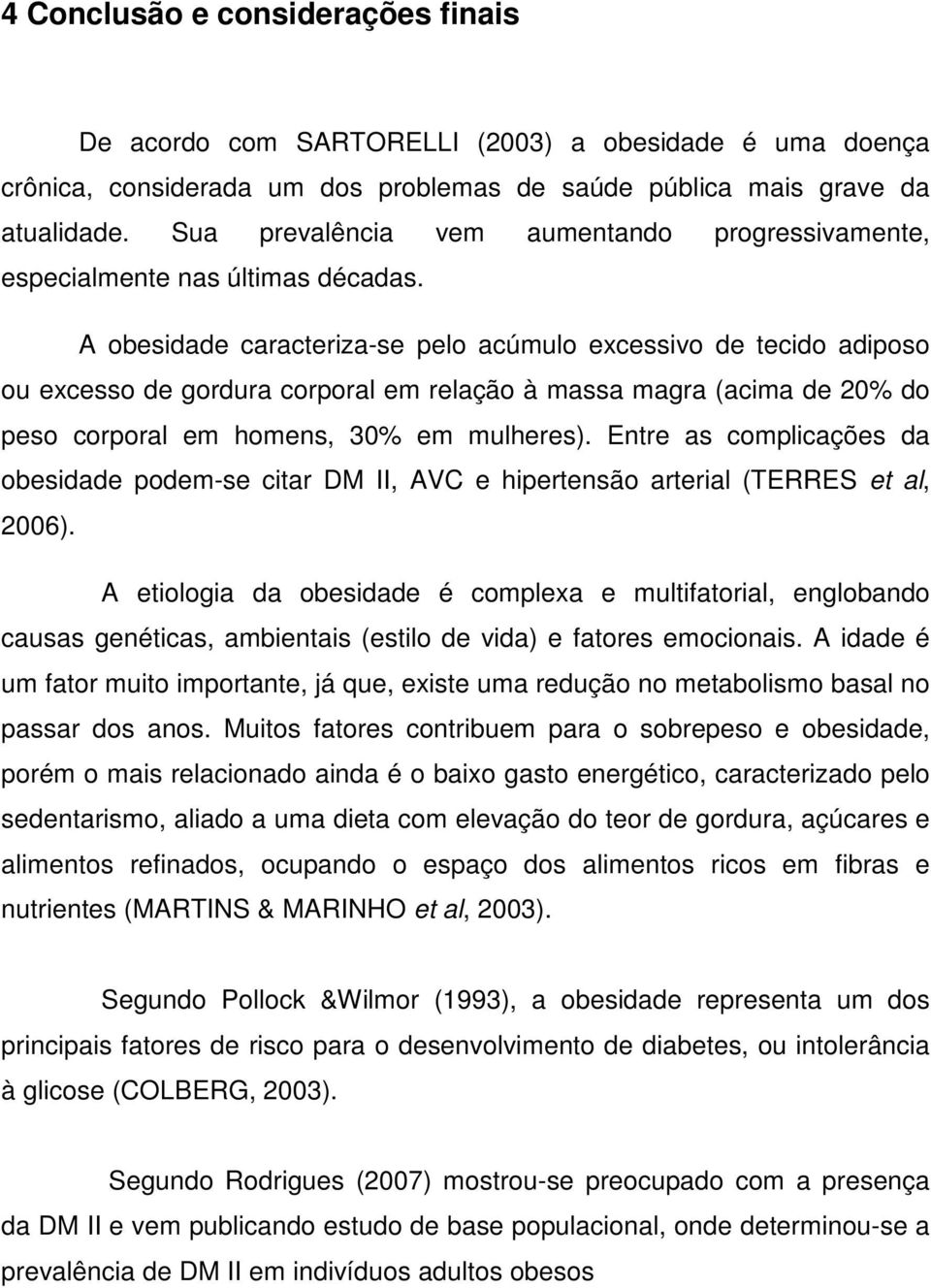 A obesidade caracteriza-se pelo acúmulo excessivo de tecido adiposo ou excesso de gordura corporal em relação à massa magra (acima de 20% do peso corporal em homens, 30% em mulheres).