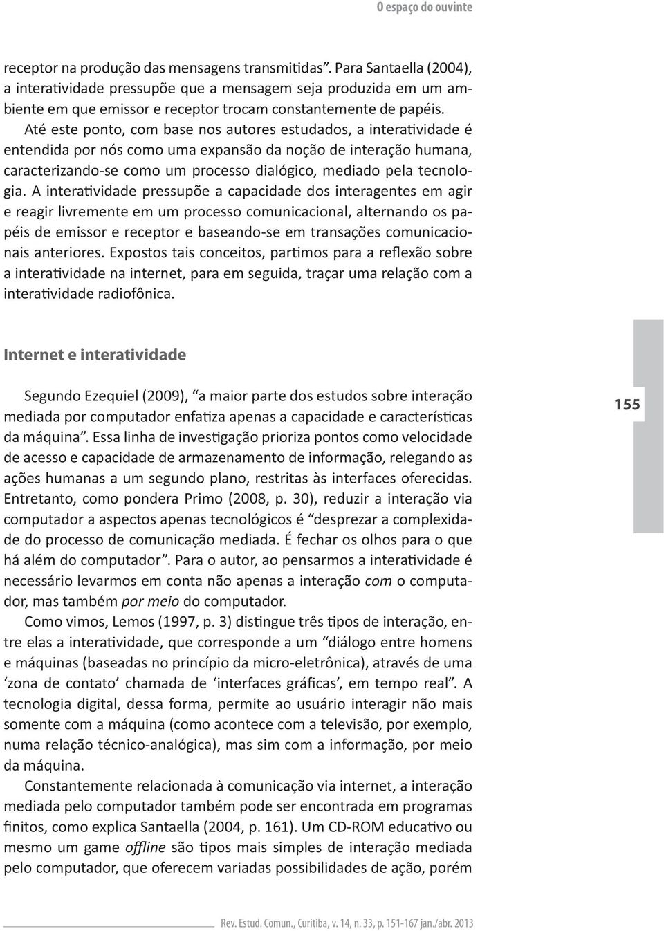 - necessário levarmos em conta não apenas a interação com o computa- por meio do computador.