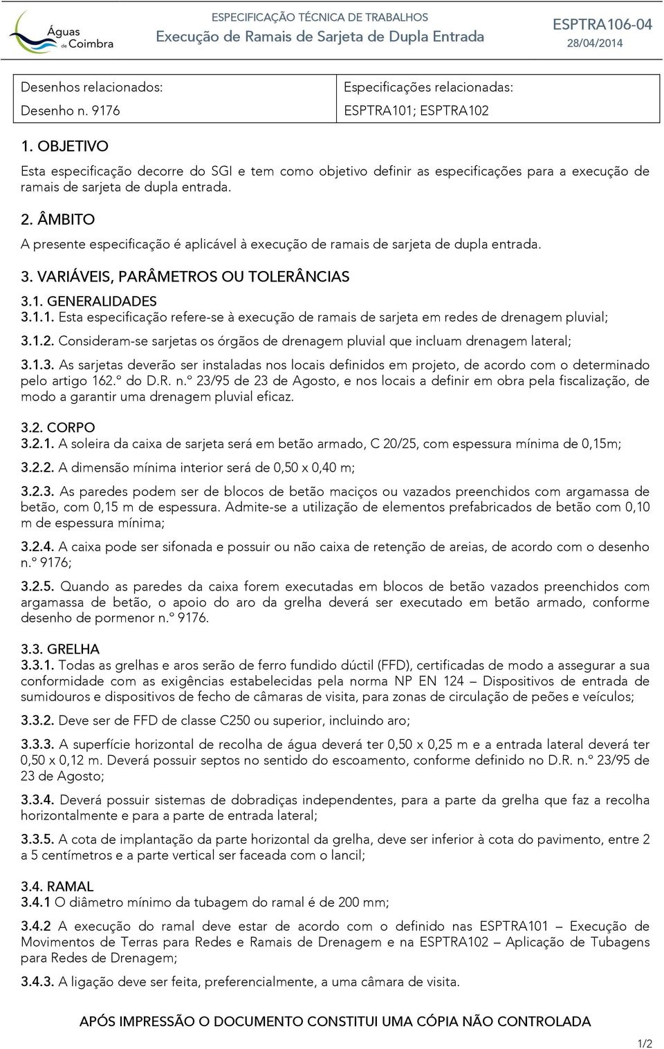 ÂMBITO A presente especificação é aplicável à execução de ramais de sarjeta de dupla entrada. 3. VARIÁVEIS, PARÂMETROS OU TOLERÂNCIAS 3.1.