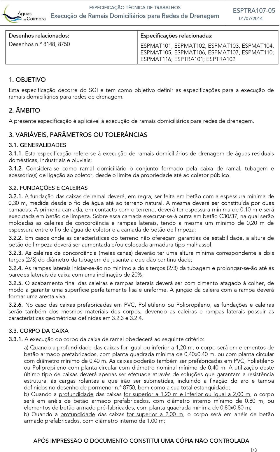 OBJETIVO Esta especificação decorre do SGI e tem como objetivo definir as especificações para a execução de ramais domiciliários para redes de drenagem. 2.