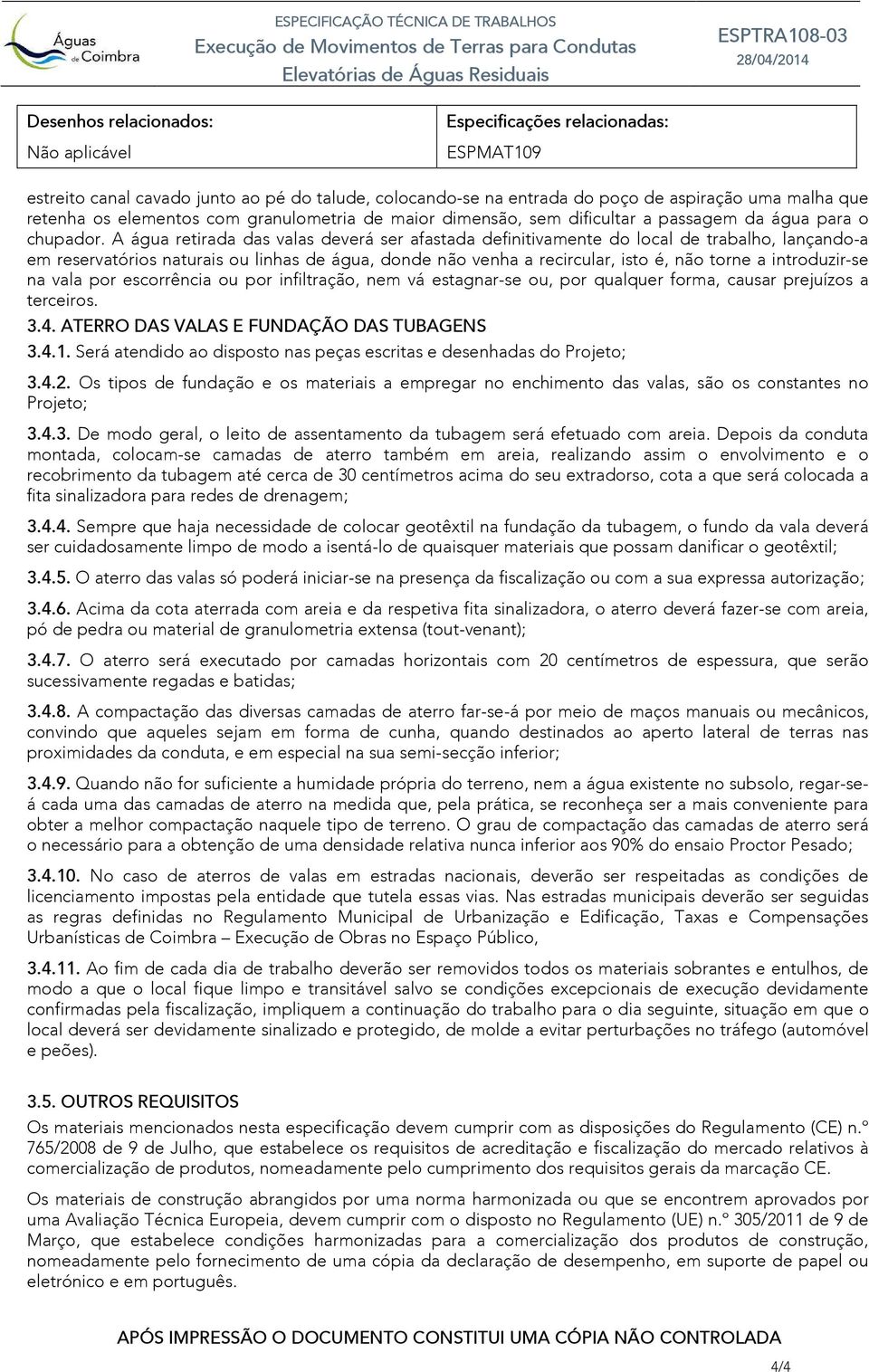 A água retirada das valas deverá ser afastada definitivamente do local de trabalho, lançando-a em reservatórios naturais ou linhas de água, donde não venha a recircular, isto é, não torne a