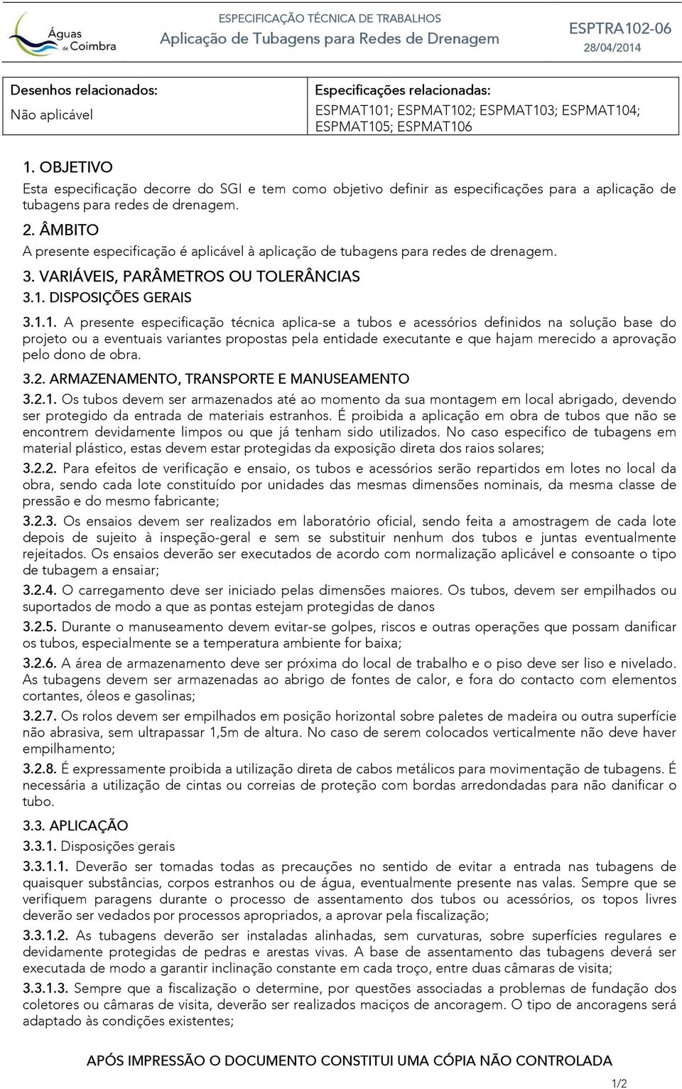 ÂMBITO A presente especificação é aplicável à aplicação de tubagens para redes de drenagem. 3. VARIÁVEIS, PARÂMETROS OU TOLERÂNCIAS 3.1.