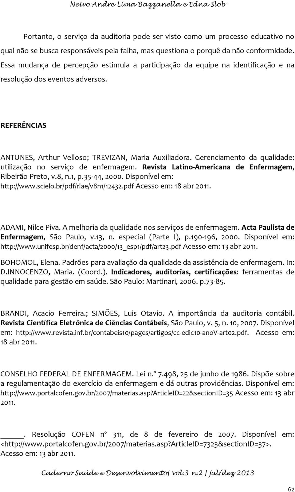 Gerenciamento da qualidade: utilização no serviço de enfermagem. Revista Latino-Americana de Enfermagem, Ribeirão Preto, v.8, n.1, p.35-44, 2000. Disponível em: http://www.scielo.