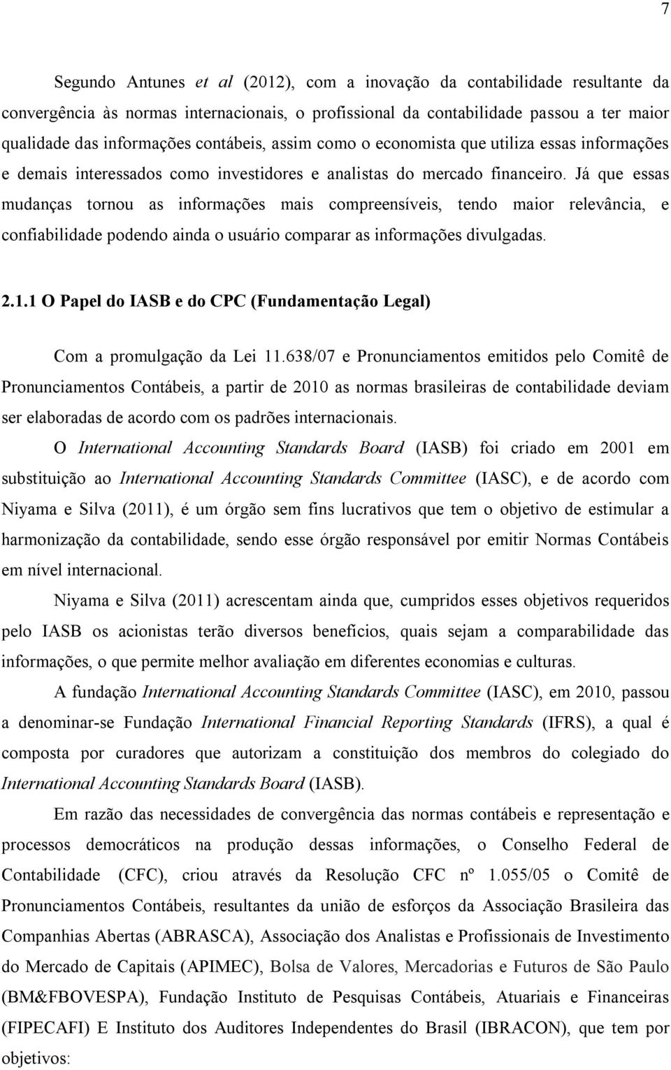 Já que essas mudanças tornou as informações mais compreensíveis, tendo maior relevância, e confiabilidade podendo ainda o usuário comparar as informações divulgadas. 2.1.