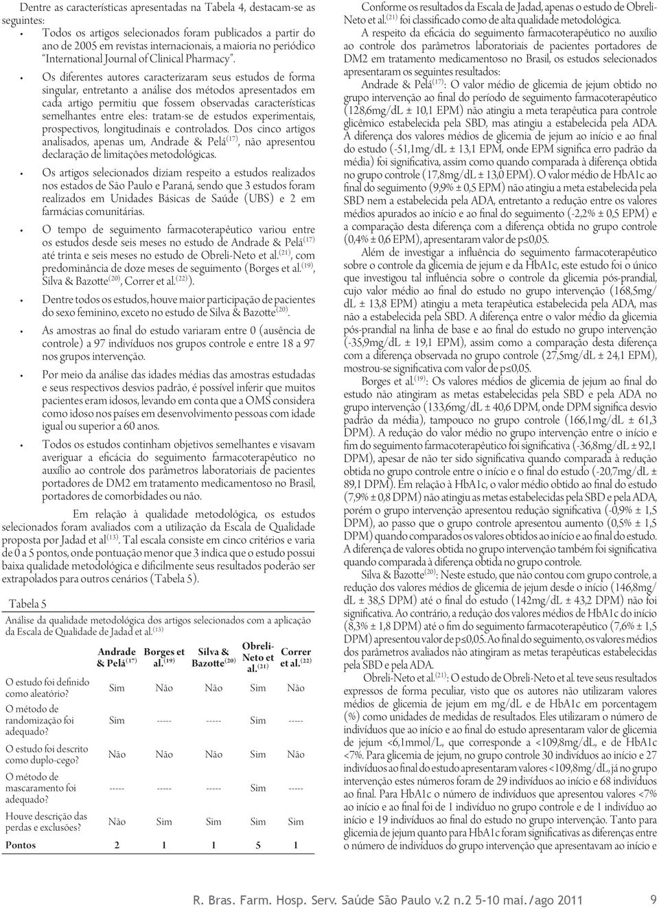 Os diferentes autores caracterizaram seus estudos de forma singular, entretanto a análise dos métodos apresentados em cada artigo permitiu que fossem observadas características semelhantes entre