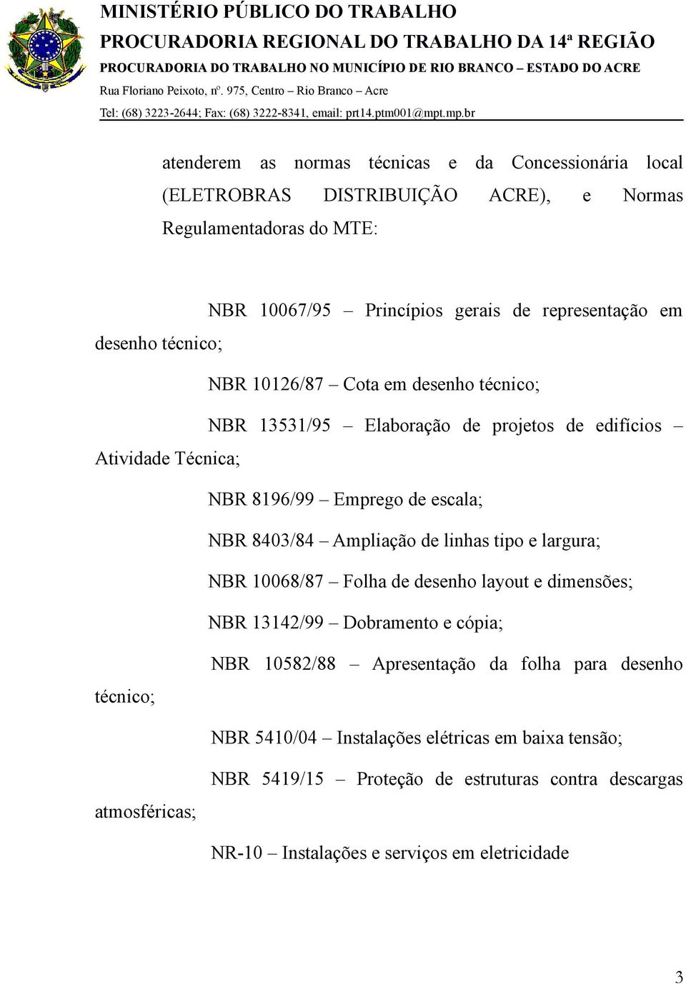 Ampliação de linhas tipo e largura; NBR 10068/87 Folha de desenho layout e dimensões; NBR 13142/99 Dobramento e cópia; técnico; NBR 10582/88 Apresentação da folha para