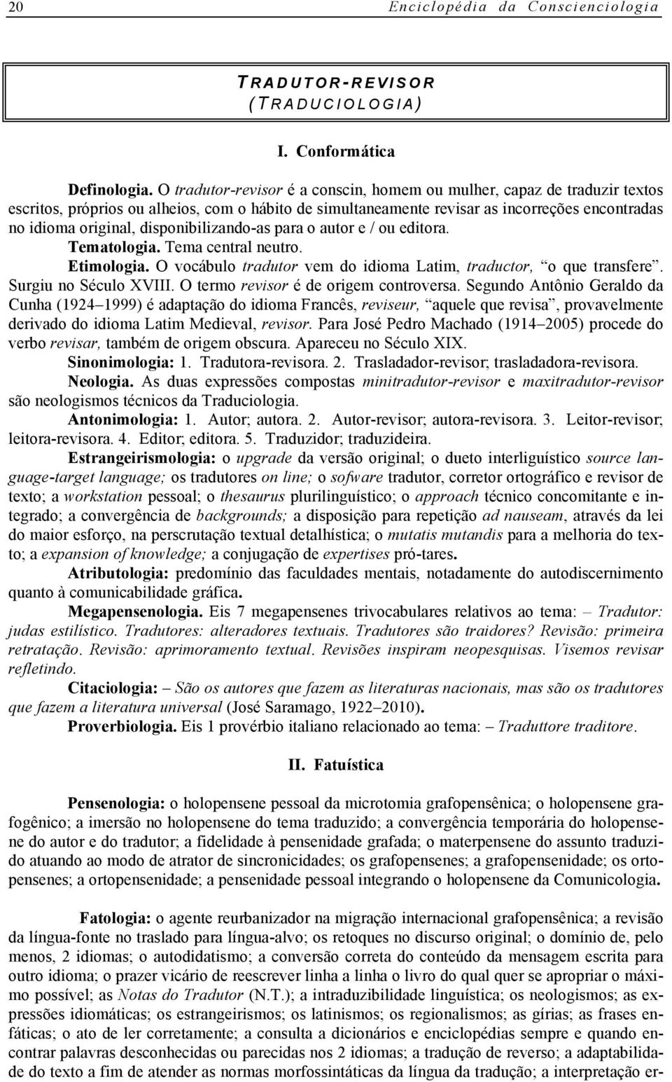 disponibilizando-as para o autor e / ou editora. Tematologia. Tema central neutro. Etimologia. O vocábulo tradutor vem do idioma Latim, traductor, o que transfere. Surgiu no Século XVIII.