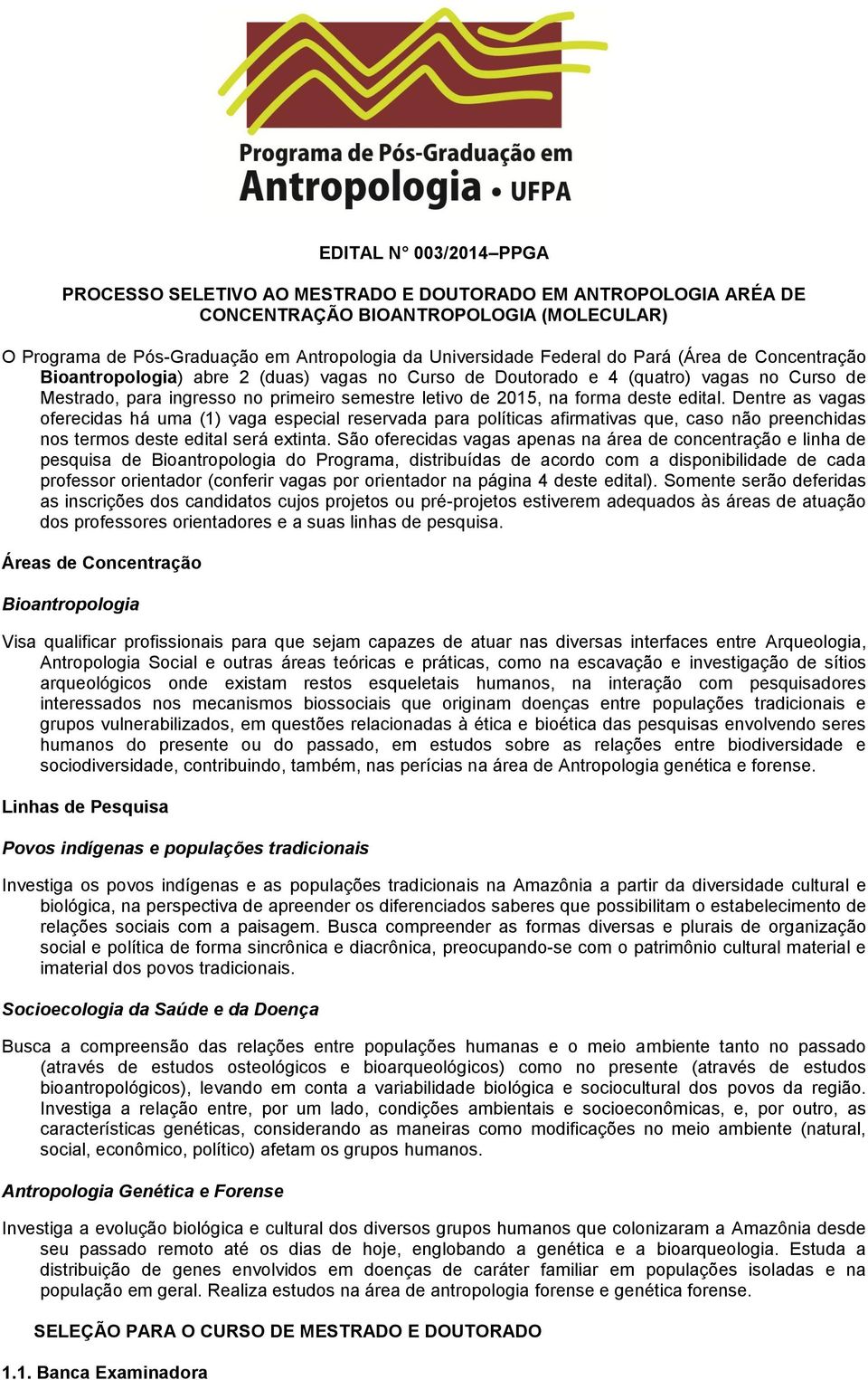 edital. Dentre as vagas oferecidas há uma (1) vaga especial reservada para políticas afirmativas que, caso não preenchidas nos termos deste edital será extinta.