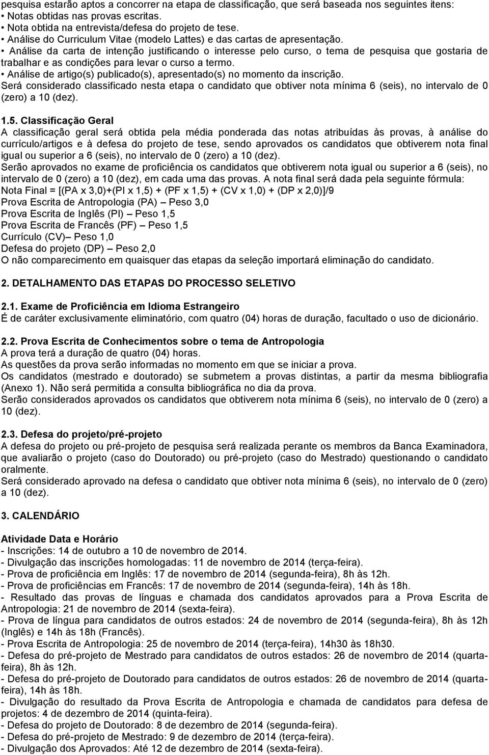 Análise da carta de intenção justificando o interesse pelo curso, o tema de pesquisa que gostaria de trabalhar e as condições para levar o curso a termo.