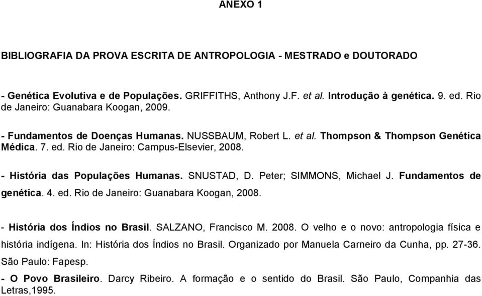 - História das Populações Humanas. SNUSTAD, D. Peter; SIMMONS, Michael J. Fundamentos de genética. 4. ed. Rio de Janeiro: Guanabara Koogan, 2008. - História dos Índios no Brasil. SALZANO, Francisco M.