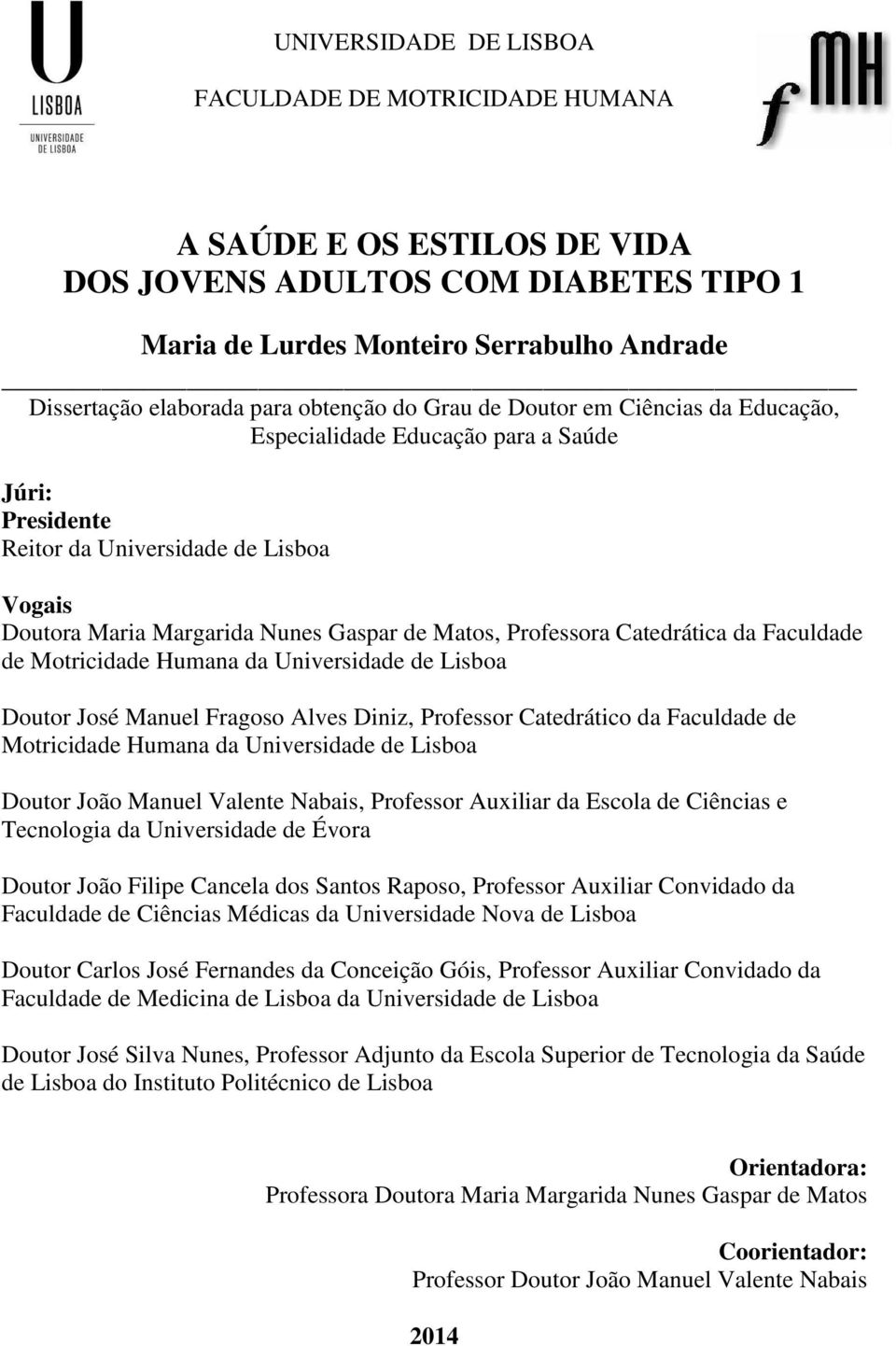 Professora Catedrática da Faculdade de Motricidade Humana da Universidade de Lisboa Doutor José Manuel Fragoso Alves Diniz, Professor Catedrático da Faculdade de Motricidade Humana da Universidade de