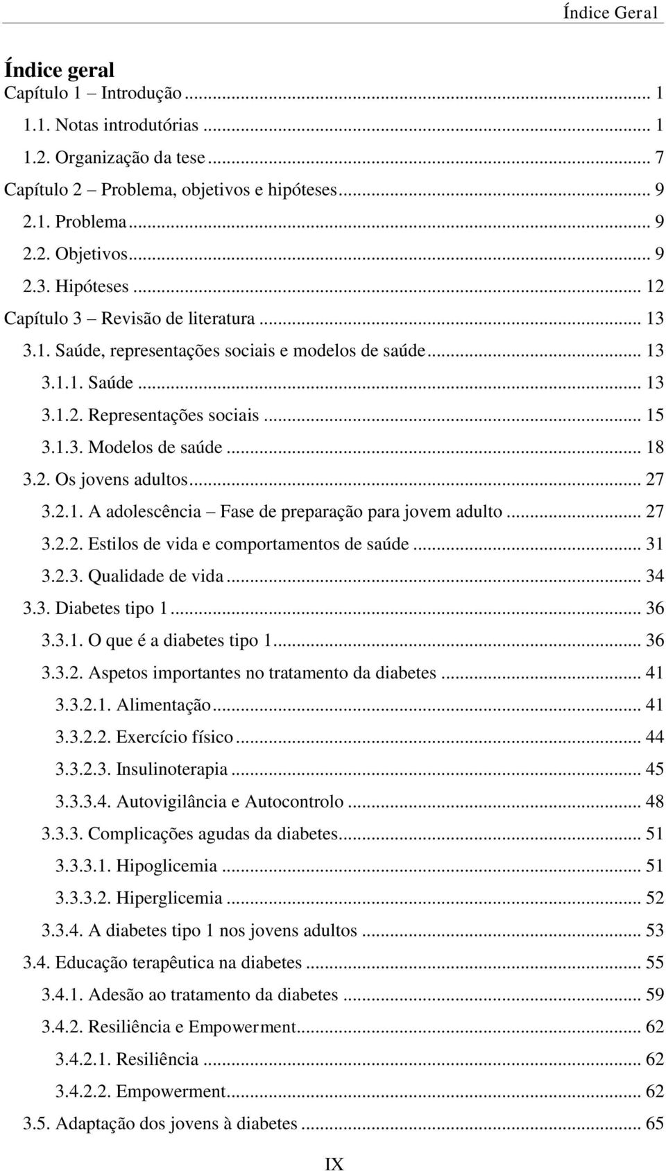 2. Os jovens adultos... 27 3.2.1. A adolescência Fase de preparação para jovem adulto... 27 3.2.2. Estilos de vida e comportamentos de saúde... 31 3.2.3. Qualidade de vida... 34 3.3. Diabetes tipo 1.