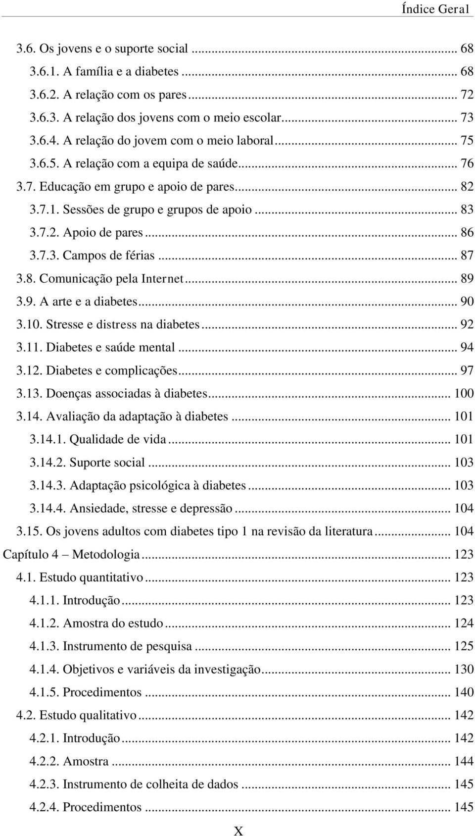 .. 86 3.7.3. Campos de férias... 87 3.8. Comunicação pela Internet... 89 3.9. A arte e a diabetes... 90 3.10. Stresse e distress na diabetes... 92 3.11. Diabetes e saúde mental... 94 3.12.