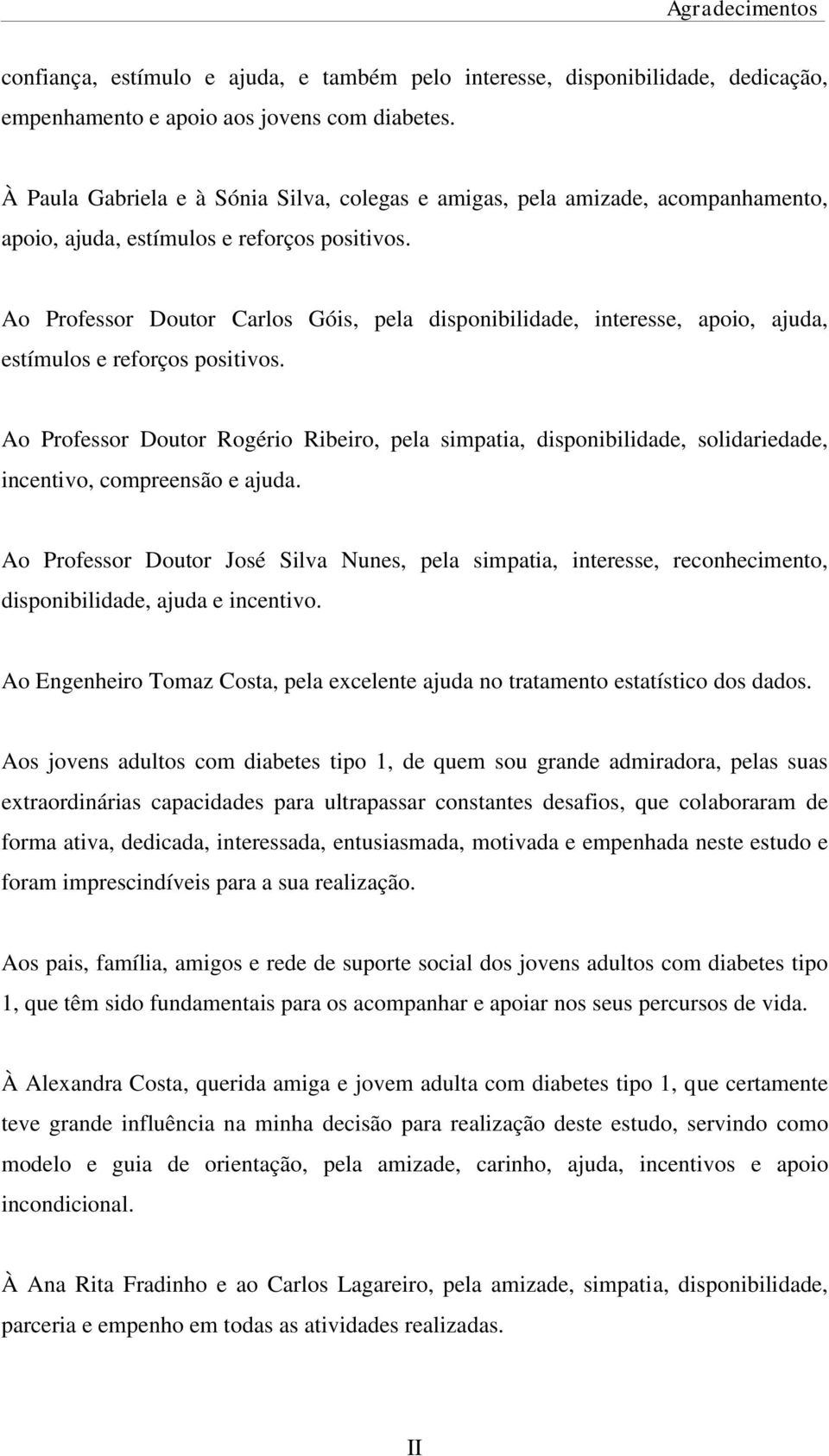 Ao Professor Doutor Carlos Góis, pela disponibilidade, interesse, apoio, ajuda, estímulos e reforços positivos.