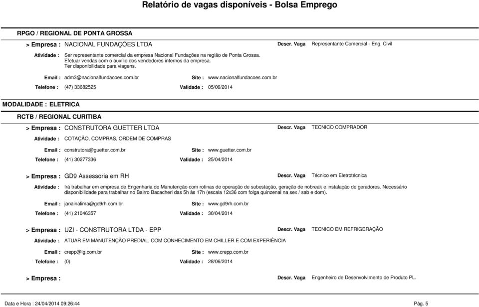 nacionalfundacoes.com.br MODALIDADE : ELETRICA RCTB / REGIONAL CURITIBA CONSTRUTORA GUETTER LTDA TECNICO COMPRADOR COTAÇÃO, COMPRAS, ORDEM DE COMPRAS Email : construtora@guetter.com.br Telefone : (41) 30277336 www.