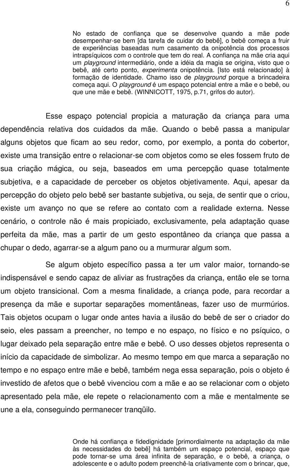 A confiança na mãe cria aqui um playground intermediário, onde a idéia da magia se origina, visto que o bebê, até certo ponto, experimenta onipotência.