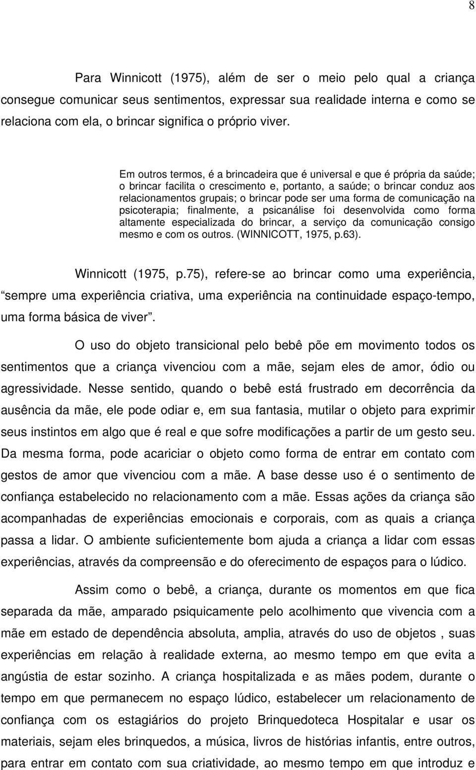 forma de comunicação na psicoterapia; finalmente, a psicanálise foi desenvolvida como forma altamente especializada do brincar, a serviço da comunicação consigo mesmo e com os outros.