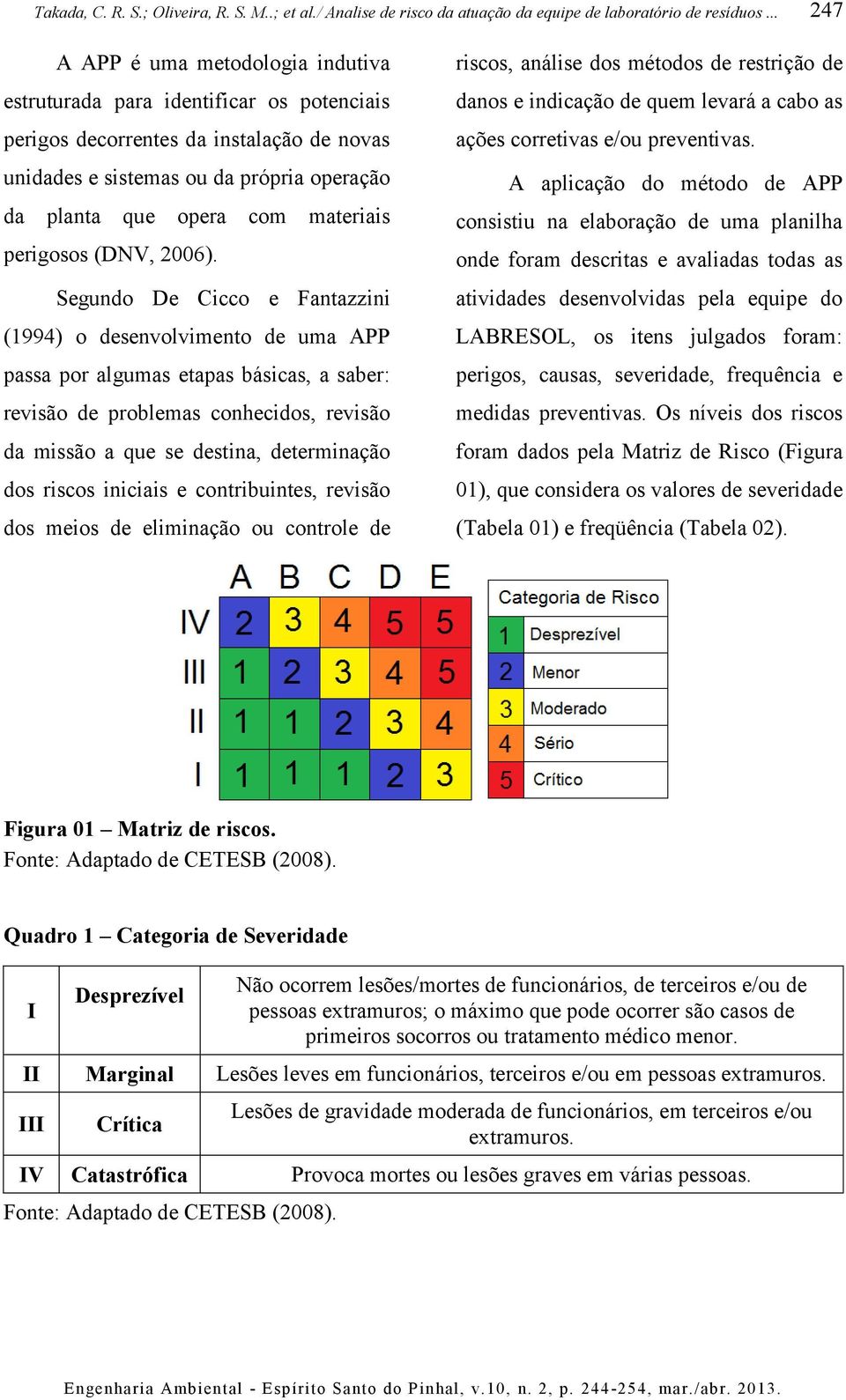 Segundo De Cicco e Fantazzini (1994) o desenvolvimento de uma APP passa por algumas etapas básicas, a saber: revisão de problemas conhecidos, revisão da missão a que se destina, determinação dos