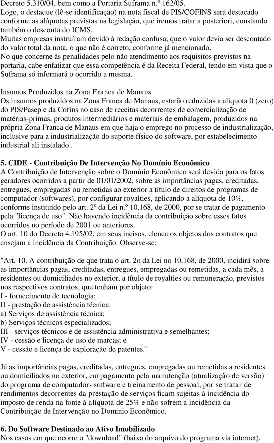 Muitas empresas instruíram devido à redação confusa, que o valor devia ser descontado do valor total da nota, o que não é correto, conforme já mencionado.