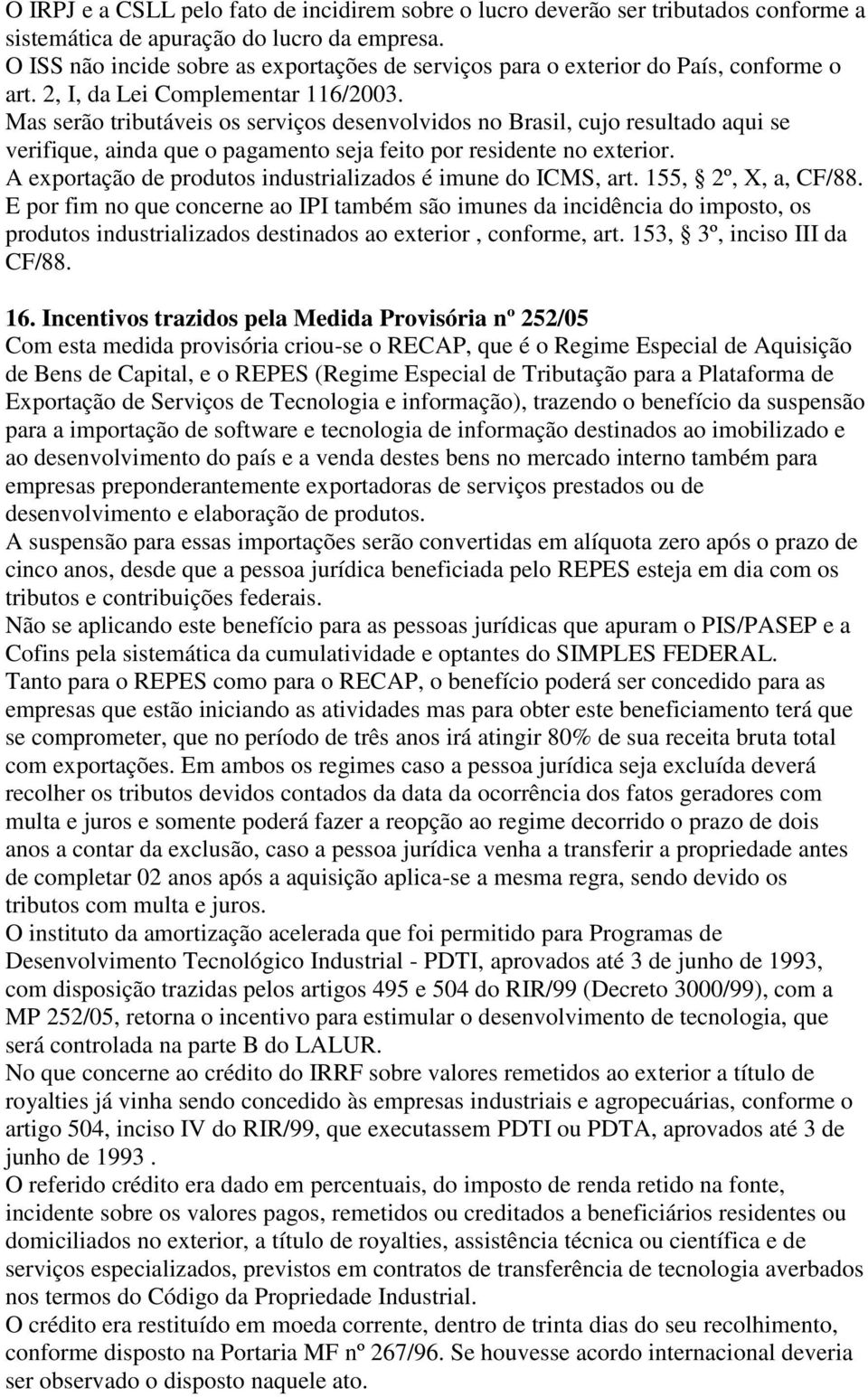 Mas serão tributáveis os serviços desenvolvidos no Brasil, cujo resultado aqui se verifique, ainda que o pagamento seja feito por residente no exterior.