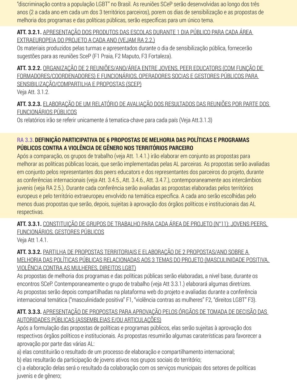 políticas públicas, serão específicas para um único tema. Att. 3.2.