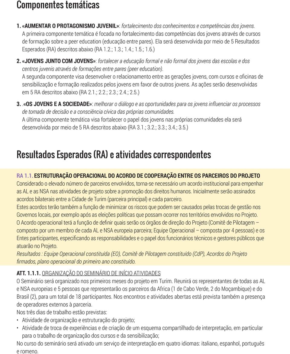 Ela será desenvolvida por meio de 5 Resultados Esperados (RA) descritos abaixo (RA 1.2.; 1.3.; 1.4.; 1.5.; 1.6.) 2.