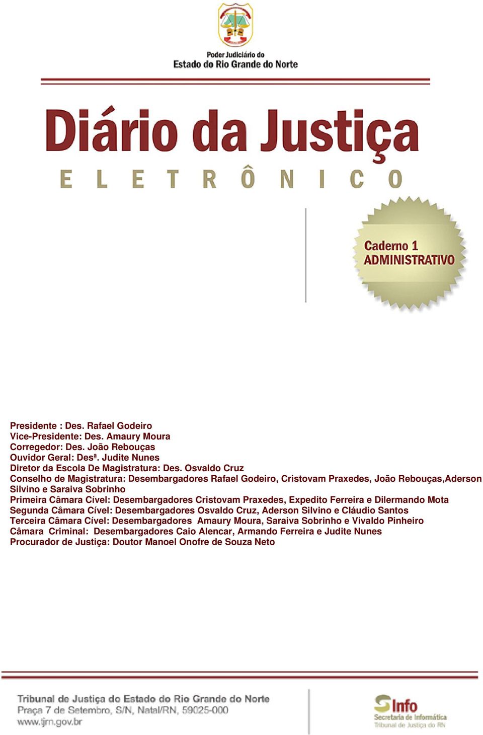 Cristovam Praxedes, Expedito Ferreira e Dilermando Mota Segunda Câmara Cível: Desembargadores Osvaldo Cruz, Aderson Silvino e Cláudio Santos Terceira Câmara Cível: Desembargadores