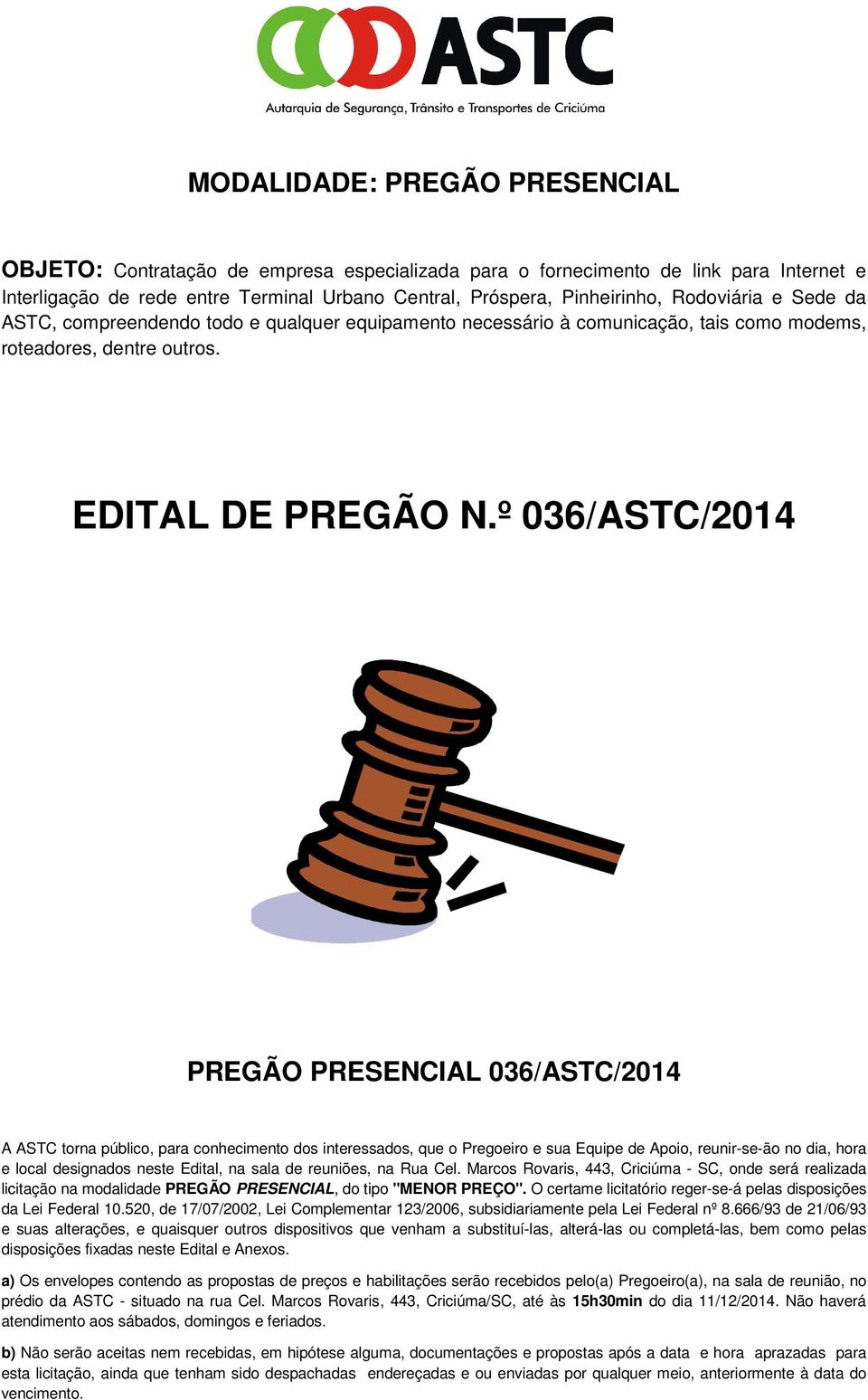 º 036/ASTC/2014 PREGÃO PRESENCIAL 036/ASTC/2014 A ASTC torna público, para conhecimento dos interessados, que o Pregoeiro e sua Equipe de Apoio, reunir-se-ão no dia, hora e local designados neste