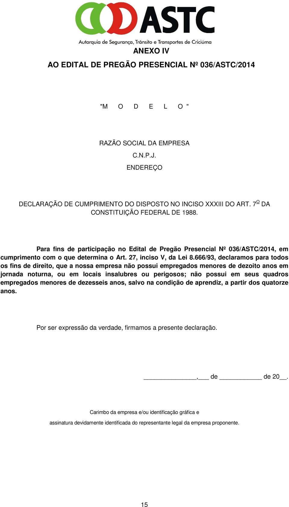 666/93, declaramos para todos os fins de direito, que a nossa empresa não possui empregados menores de dezoito anos em jornada noturna, ou em locais insalubres ou perigosos; não possui em seus