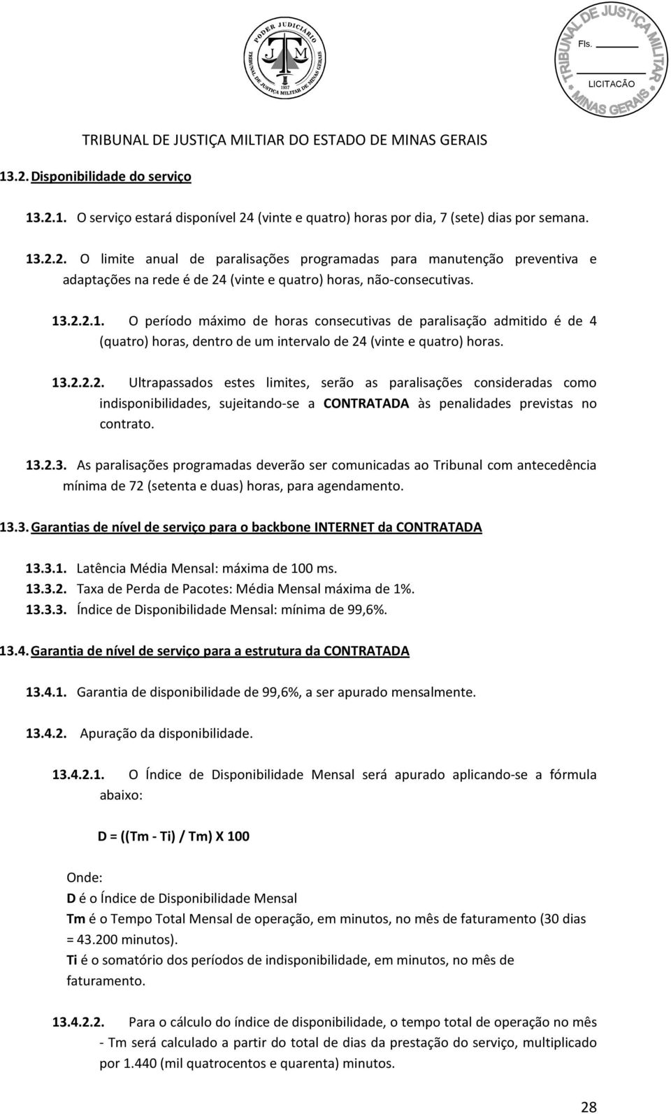 13.2.3. As paralisações programadas deverão ser comunicadas ao Tribunal com antecedência mínima de 72 (setenta e duas) horas, para agendamento. 13.3. Garantias de nível de serviço para o backbone INTERNET da CONTRATADA 13.