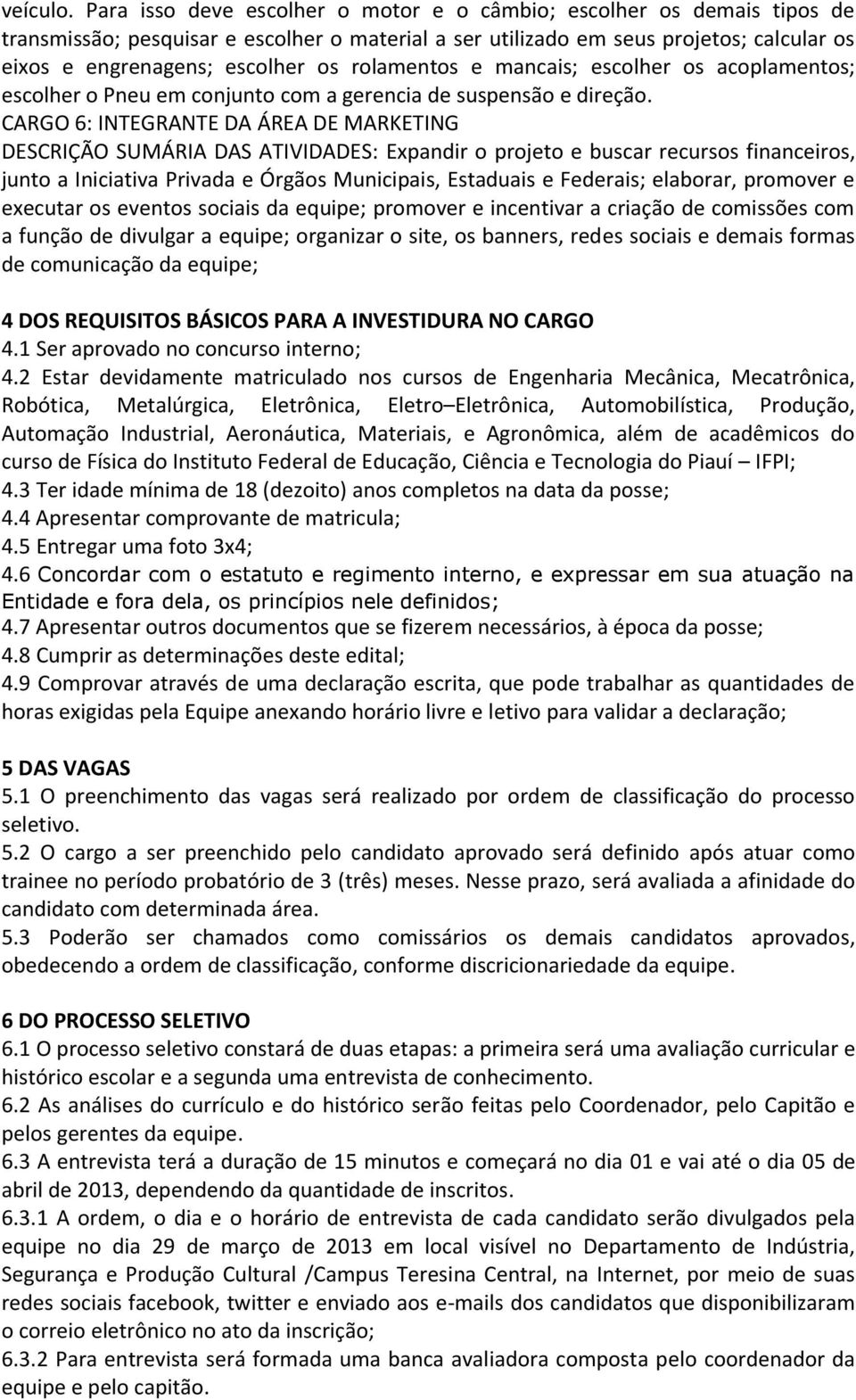 rolamentos e mancais; escolher os acoplamentos; escolher o Pneu em conjunto com a gerencia de suspensão e direção.