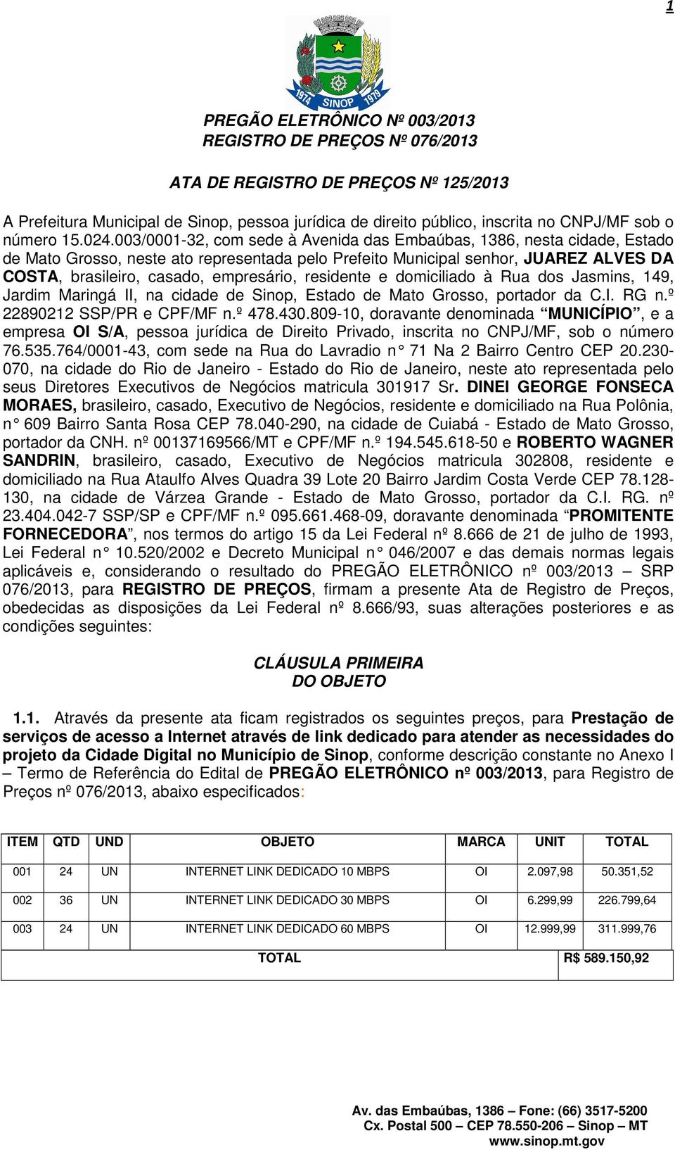 003/0001-32, com sede à Avenida das Embaúbas, 1386, nesta cidade, Estado de Mato Grosso, neste ato representada pelo Prefeito Municipal senhor, JUAREZ ALVES DA COSTA, brasileiro, casado, empresário,